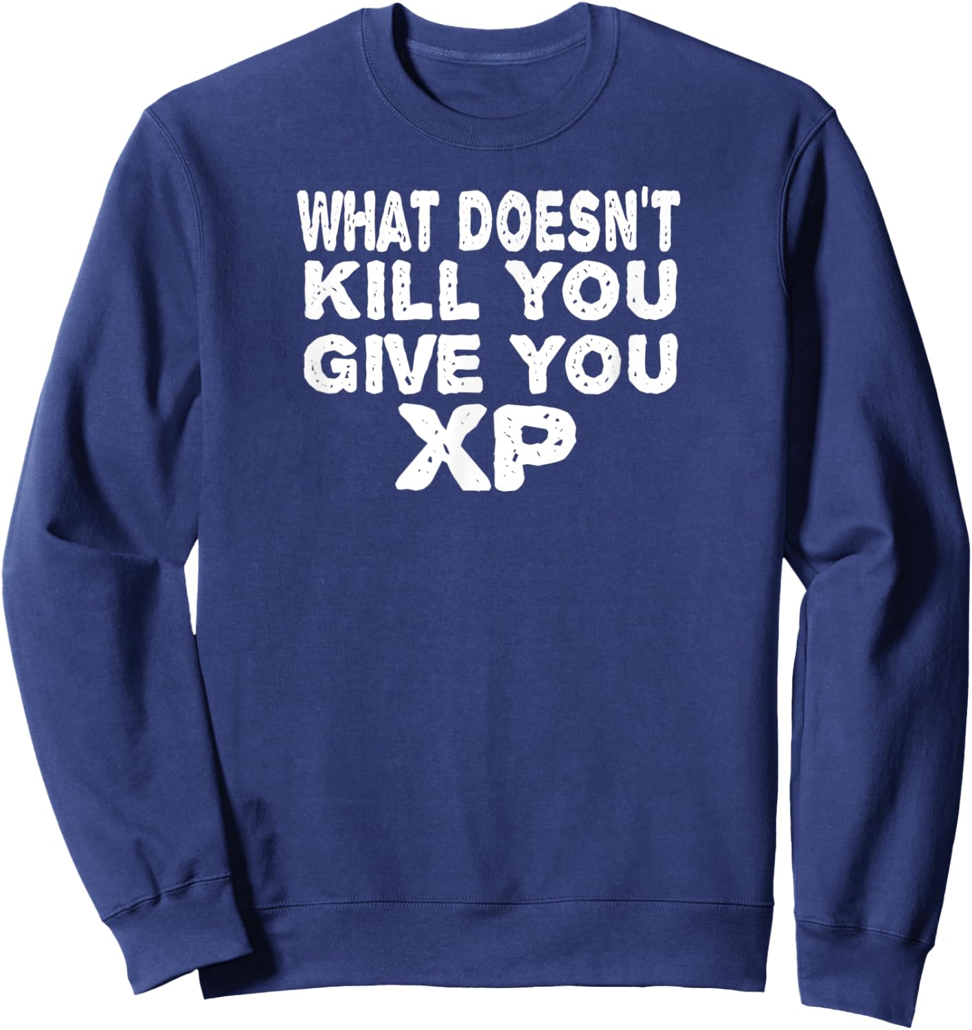 What Doesn't Kill You Give You XP Funny Gift Men Women Sweatshirt - Sweatshirt | Navy