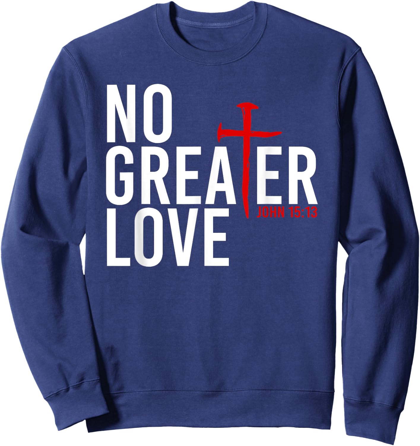 John 15:13 - No Greater Love Christian Easter Cross Sweatshirt - Sweatshirt | Navy