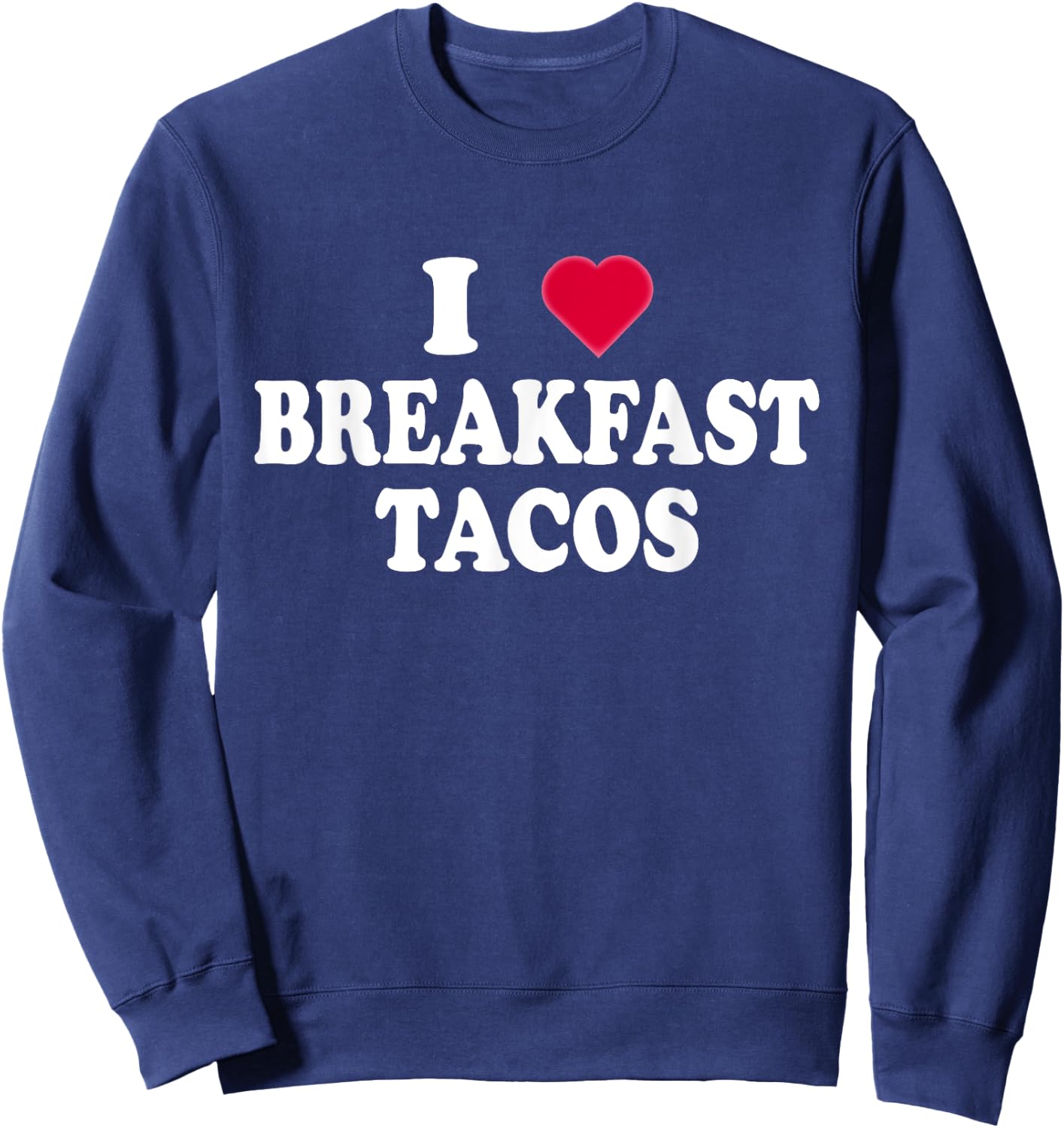 I Love Breakfast Tacos - Breakfast Food Lovers Funny Sweatshirt - Sweatshirt | Navy