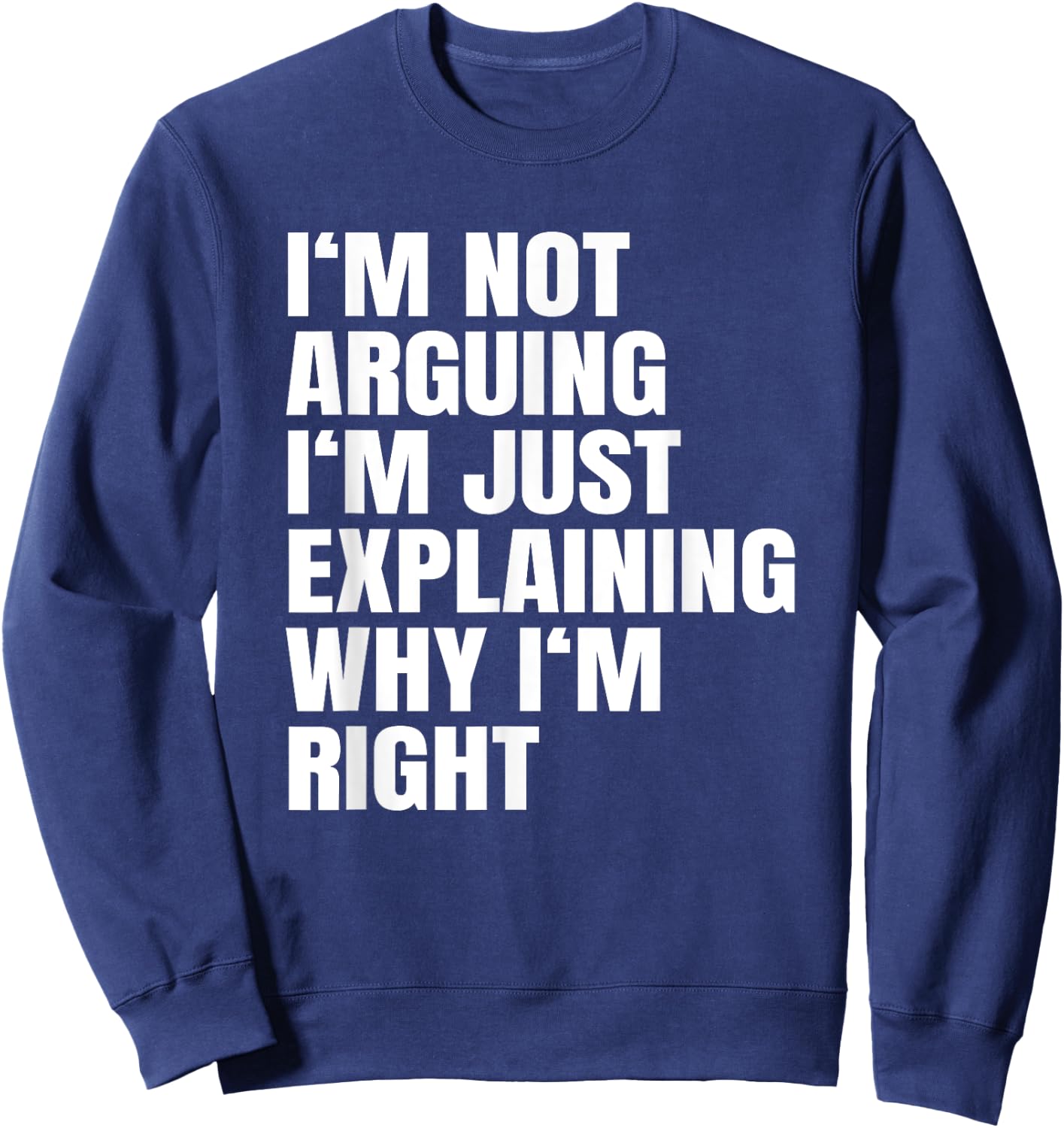 I'm Not Arguing Just Explaining Why I'm Right Gift Sweatshirt - Sweatshirt | Navy