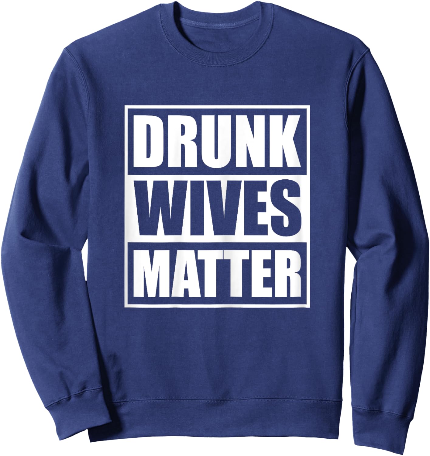 Drunk Wives Matter Funny Drinking Wife Sarcasm Sweatshirt - Sweatshirt | Navy