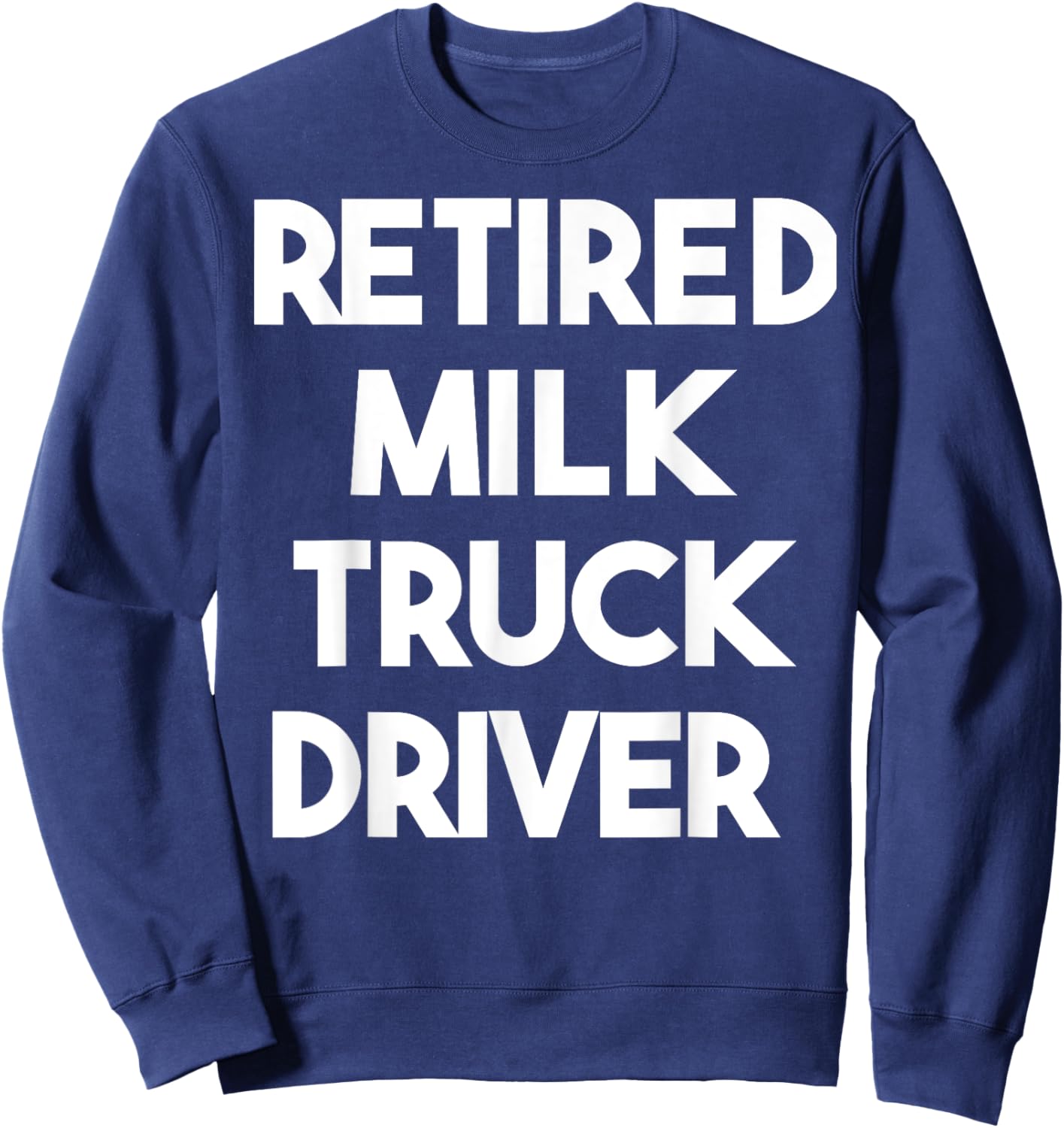 Retired Milk Truck Driver Sweatshirt - Sweatshirt | Navy