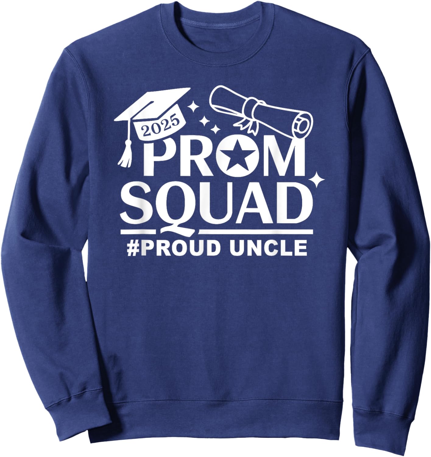 Prom Squad 2025 Proud Uncle Graduate Prom Class of 2025 Sweatshirt - Sweatshirt | Navy