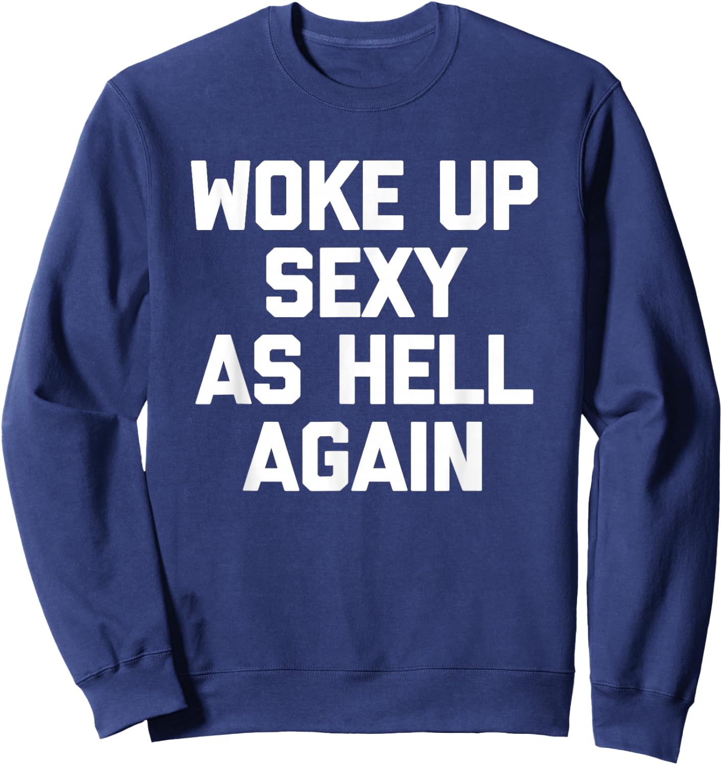 Woke Up Sexy As Hell Again Funny Saying Sarcastic Sweatshirt - Sweatshirt | Navy