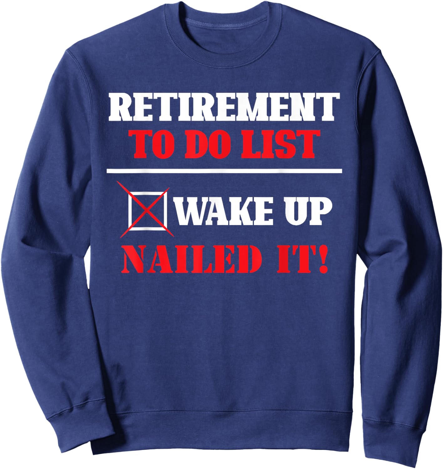 Funny Retirement To Do List Wake Up Nailed It Retirement Sweatshirt - Sweatshirt | Navy