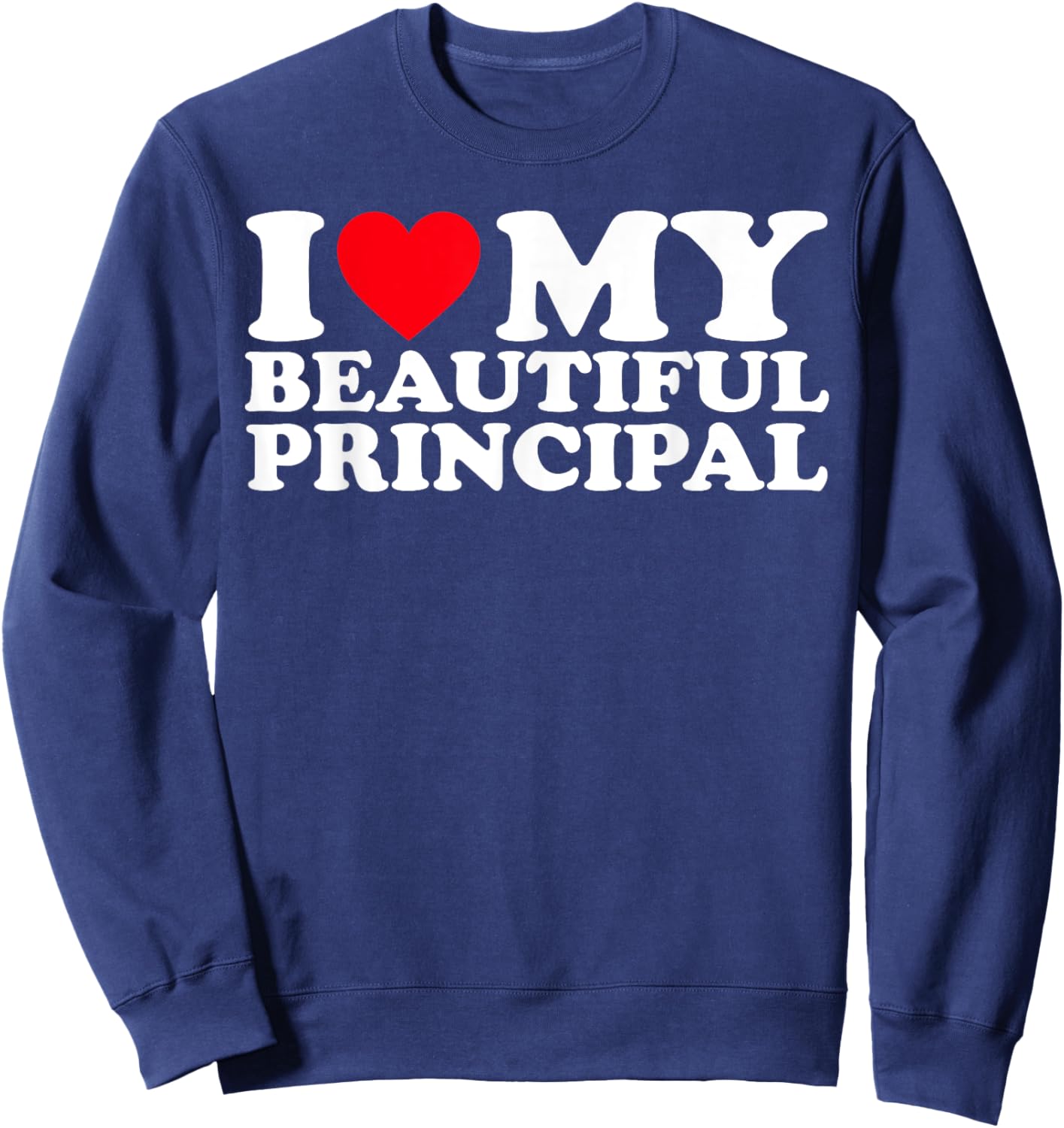I Love My Beautiful Principal I Heart My Beautiful Principal Sweatshirt - Sweatshirt | Navy
