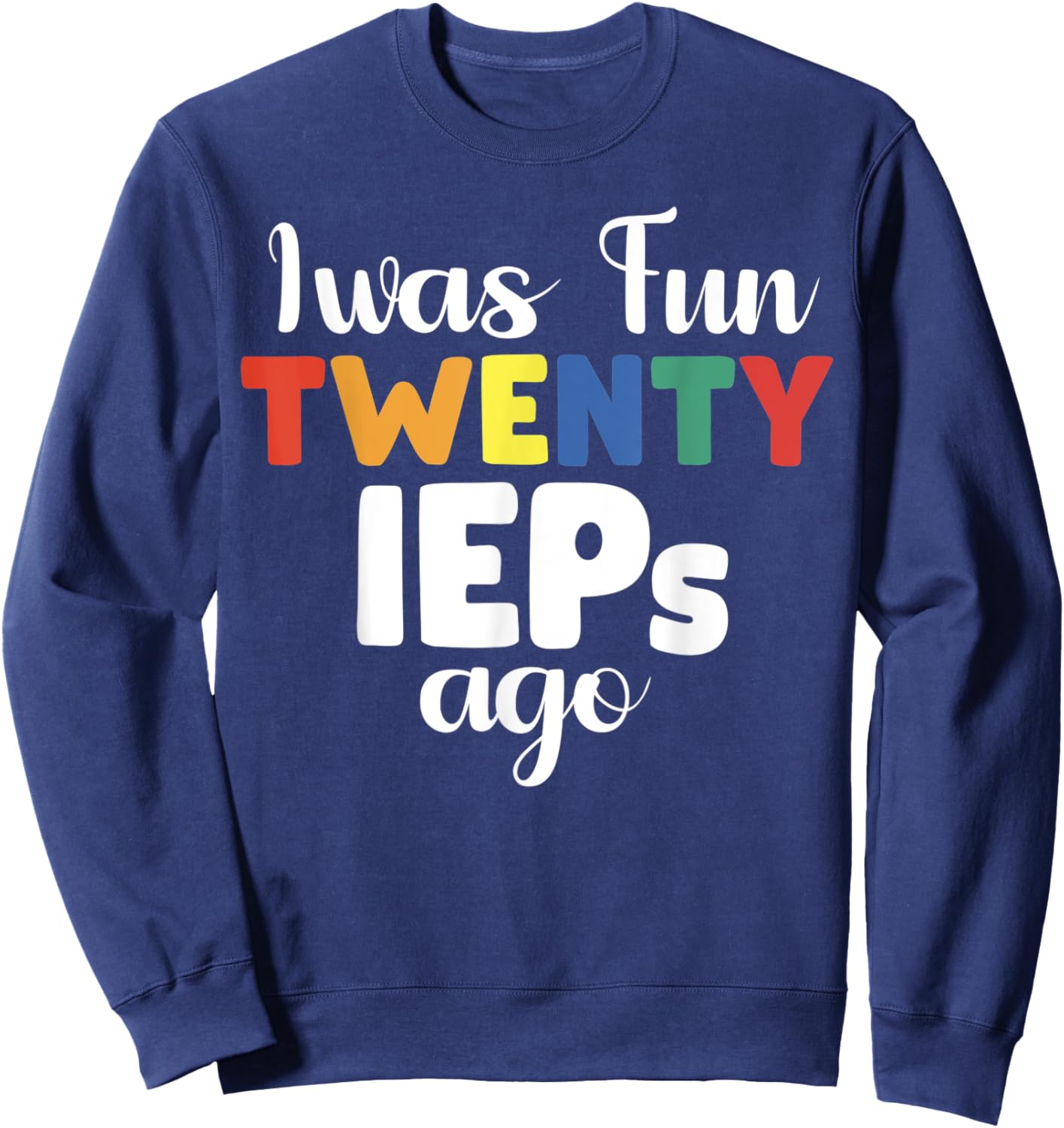 I Was Fun Twenty IEPs Ago - IEP Special cute Teacher Sweatshirt - Sweatshirt | Navy