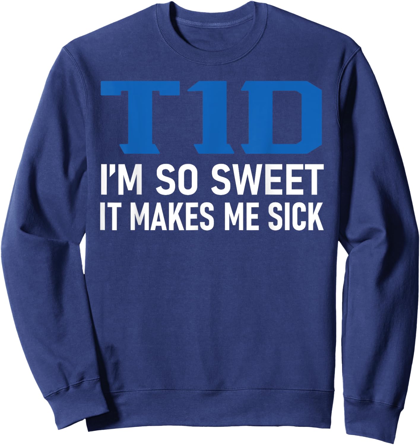 T1D I Am So Sweet It Makes Me Sick Funny Diabetes Pun Gifts Sweatshirt - Sweatshirt | Navy