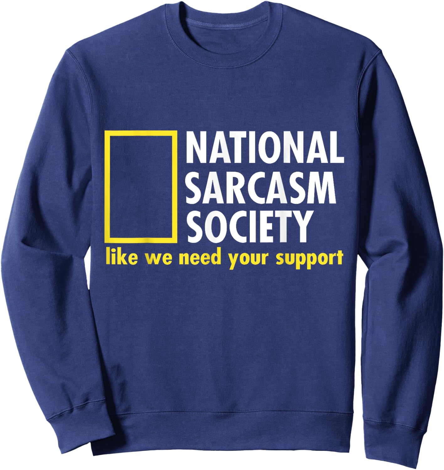 National Sarcasm Society Like We Need Your Support Sweatshirt - Sweatshirt | Navy