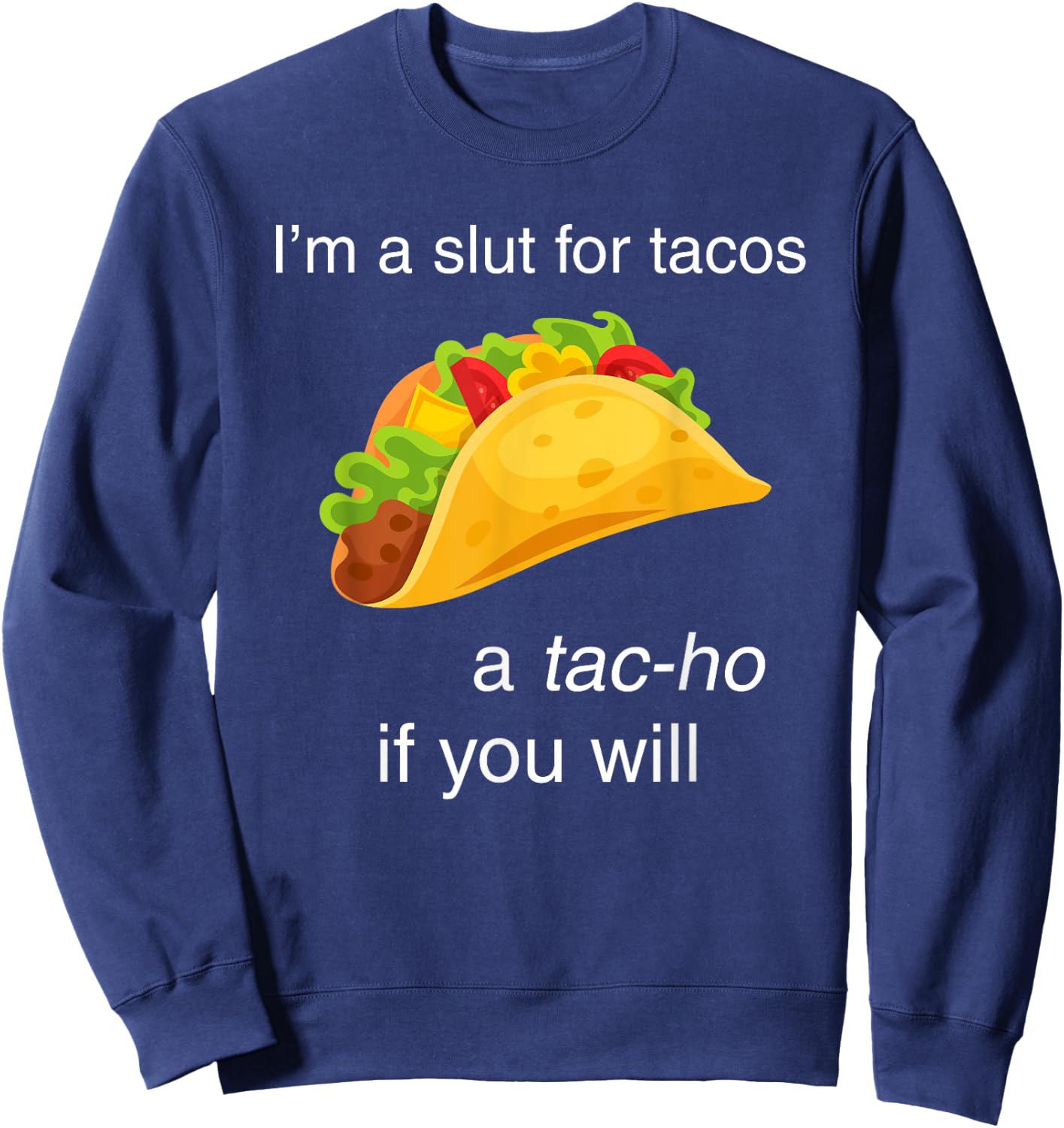 I'm a slut for tacos a tac-ho if you will Sweatshirt - Sweatshirt | Navy