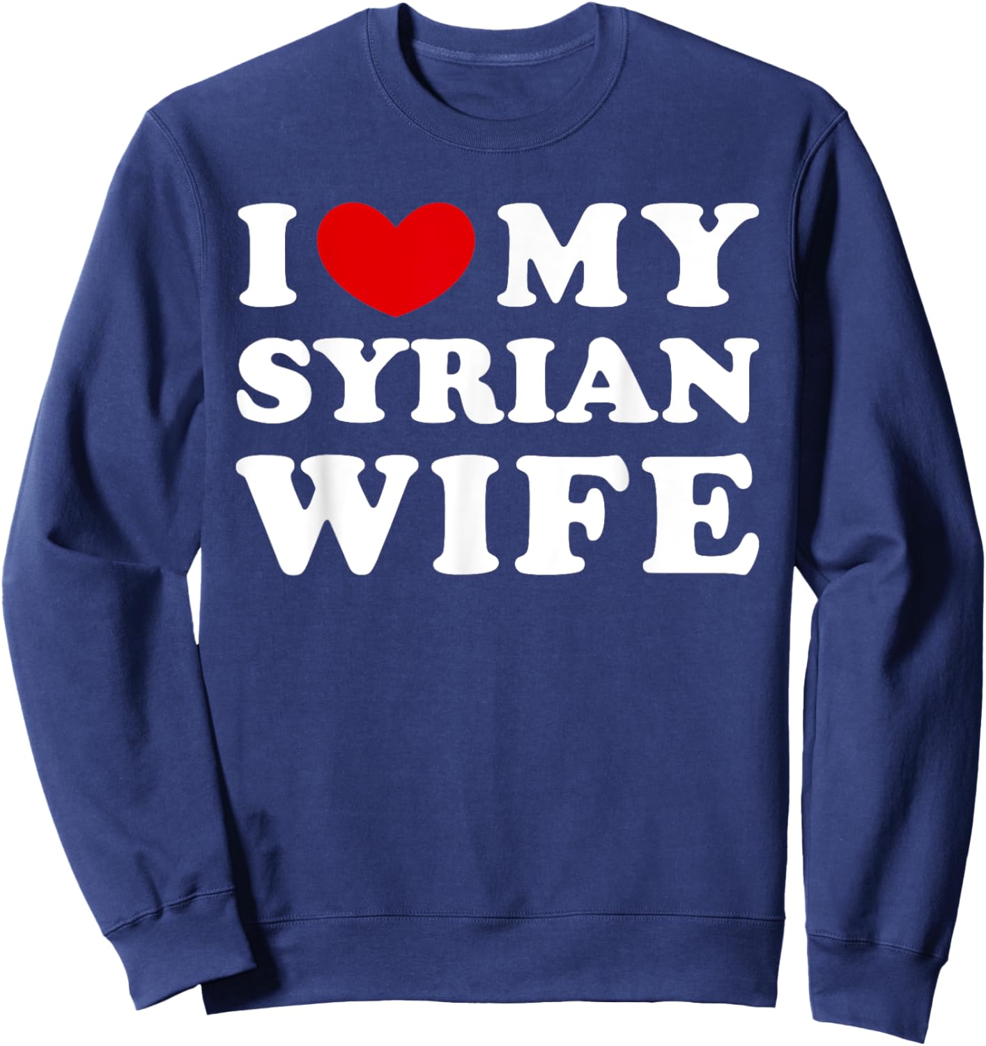 I Love My Syrian Wife, I Heart My Syrian Wife Sweatshirt - Sweatshirt | Navy