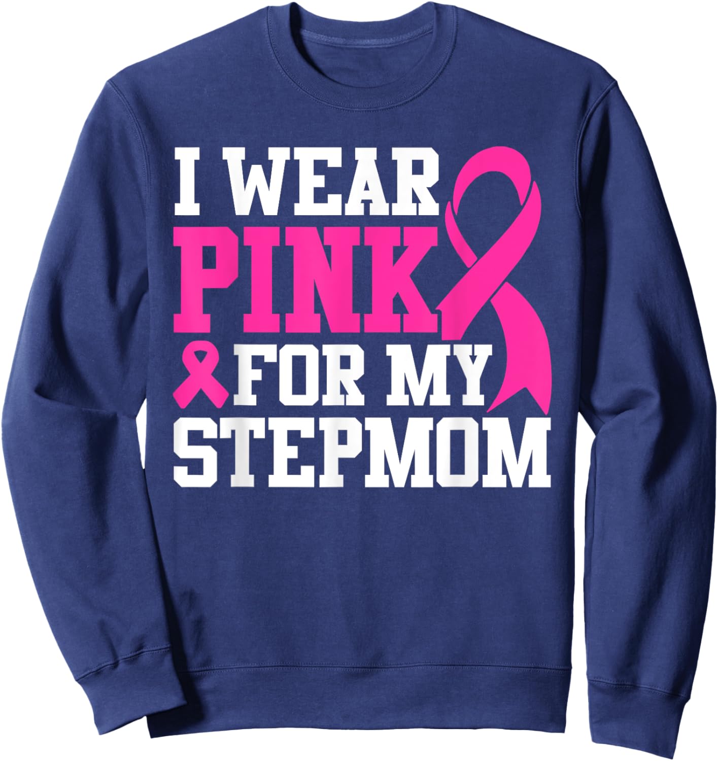 I Wear Pink For My Stepmom Breast Cancer Awareness Sweatshirt - Sweatshirt | Navy