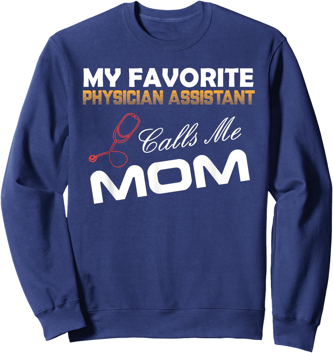 My Favorite Physician Assistant Calls Me Mom Best mom Gift Sweatshirt - Sweatshirt | Navy