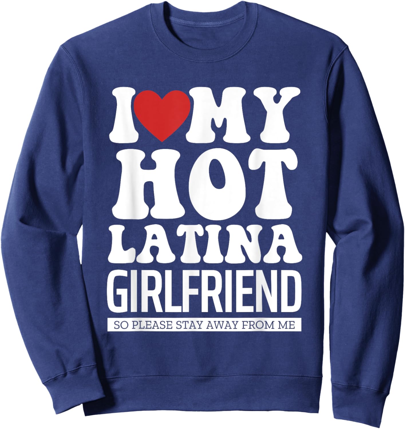 I Love My Hot Latina Girlfriend, I Love My Latina Girlfriend Sweatshirt - Sweatshirt | Navy
