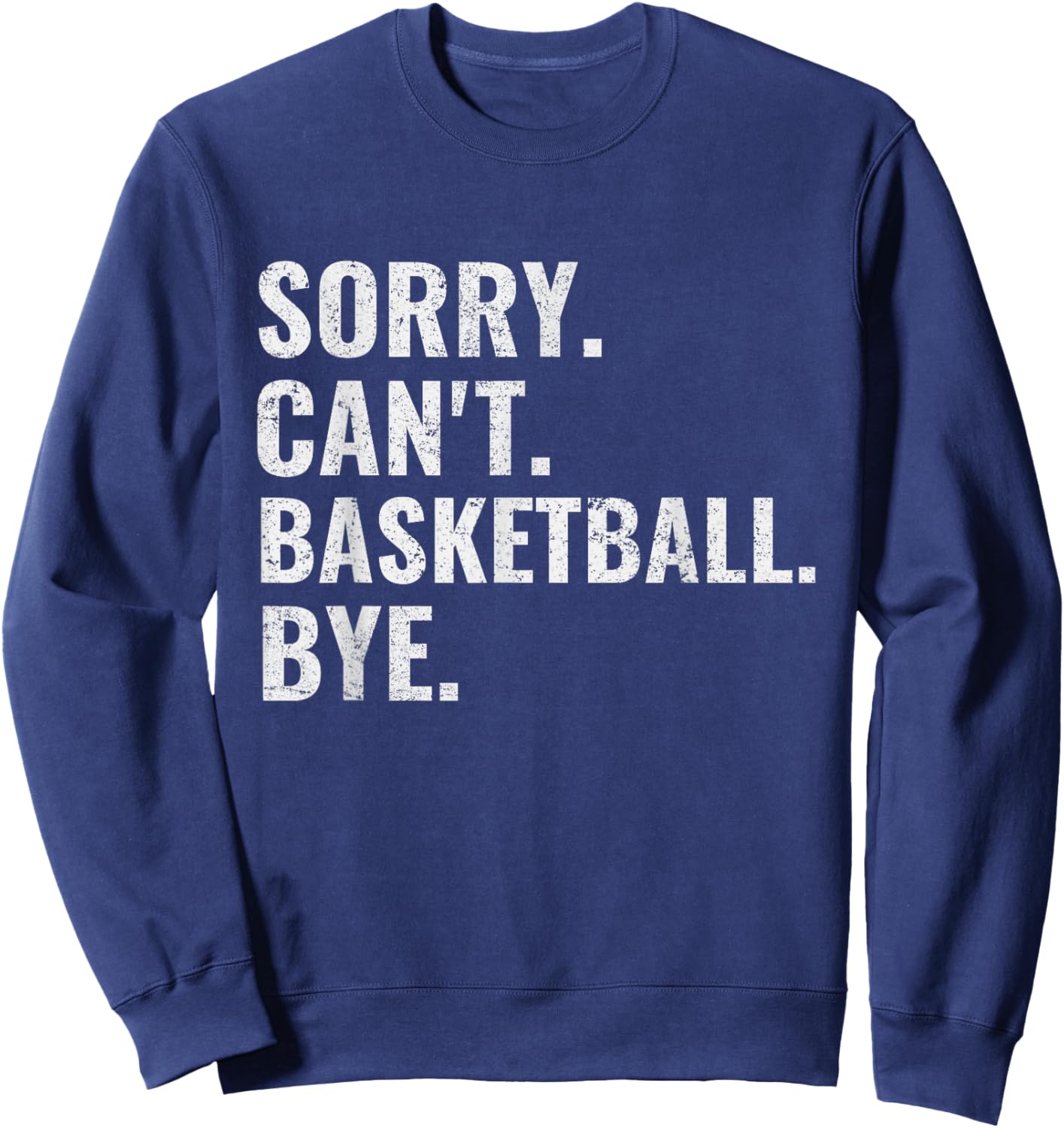 Sorry Can't Basketball Bye Funny Vintage Retro Distressed Sweatshirt - Sweatshirt | Navy