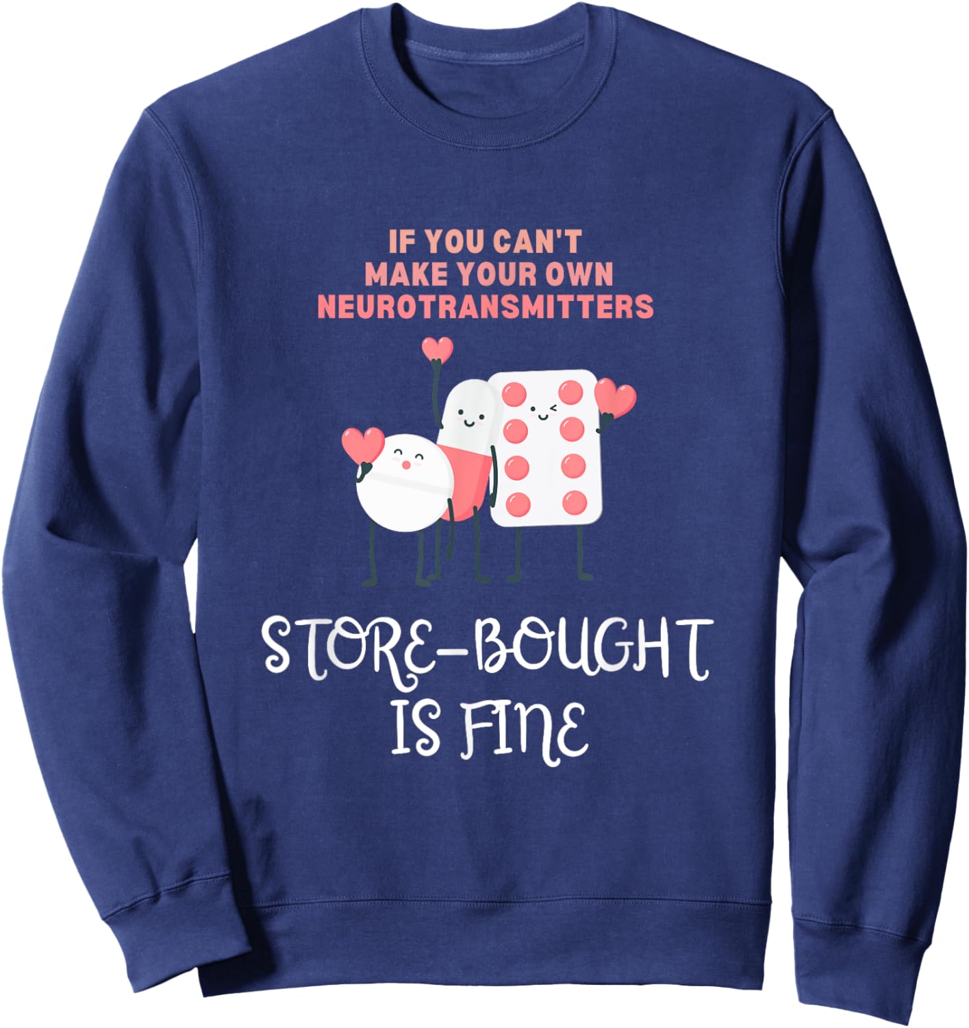 Neurotransmitters Store-Bought Is Fine Mental Health Pills Sweatshirt - Sweatshirt | Navy