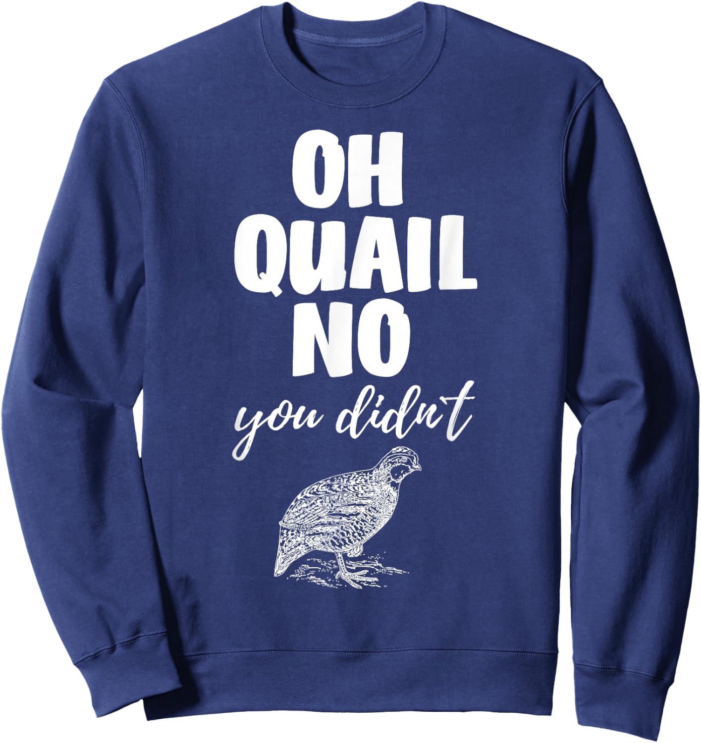 Funny Quail Hunting Oh Quail No You Didn't Quail Hunting Pun Design Sweatshirt - Sweatshirt | Navy