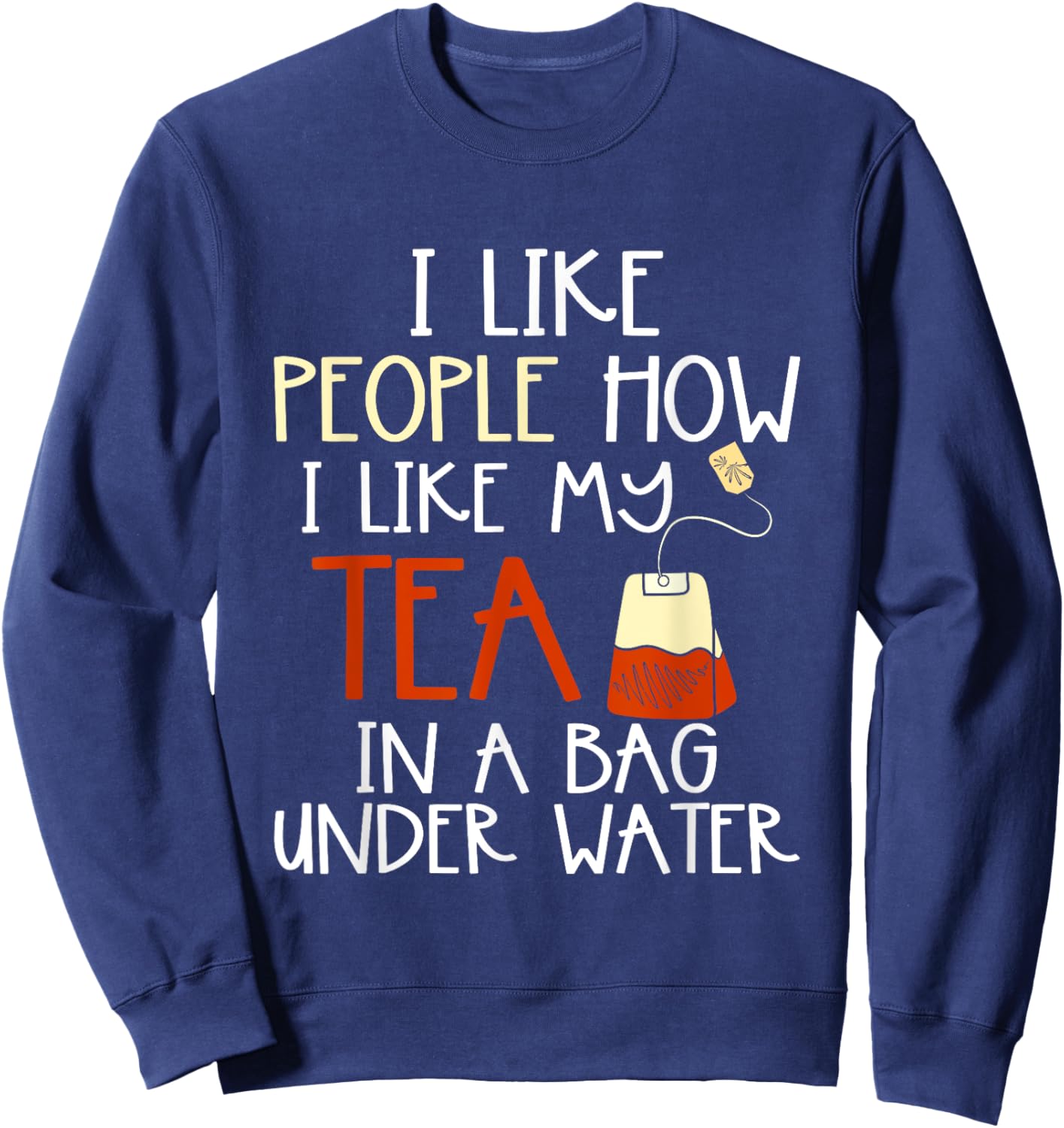 Funny Drink Tea Bag I Like People how I Like My Tea Lover Sweatshirt - Sweatshirt | Navy