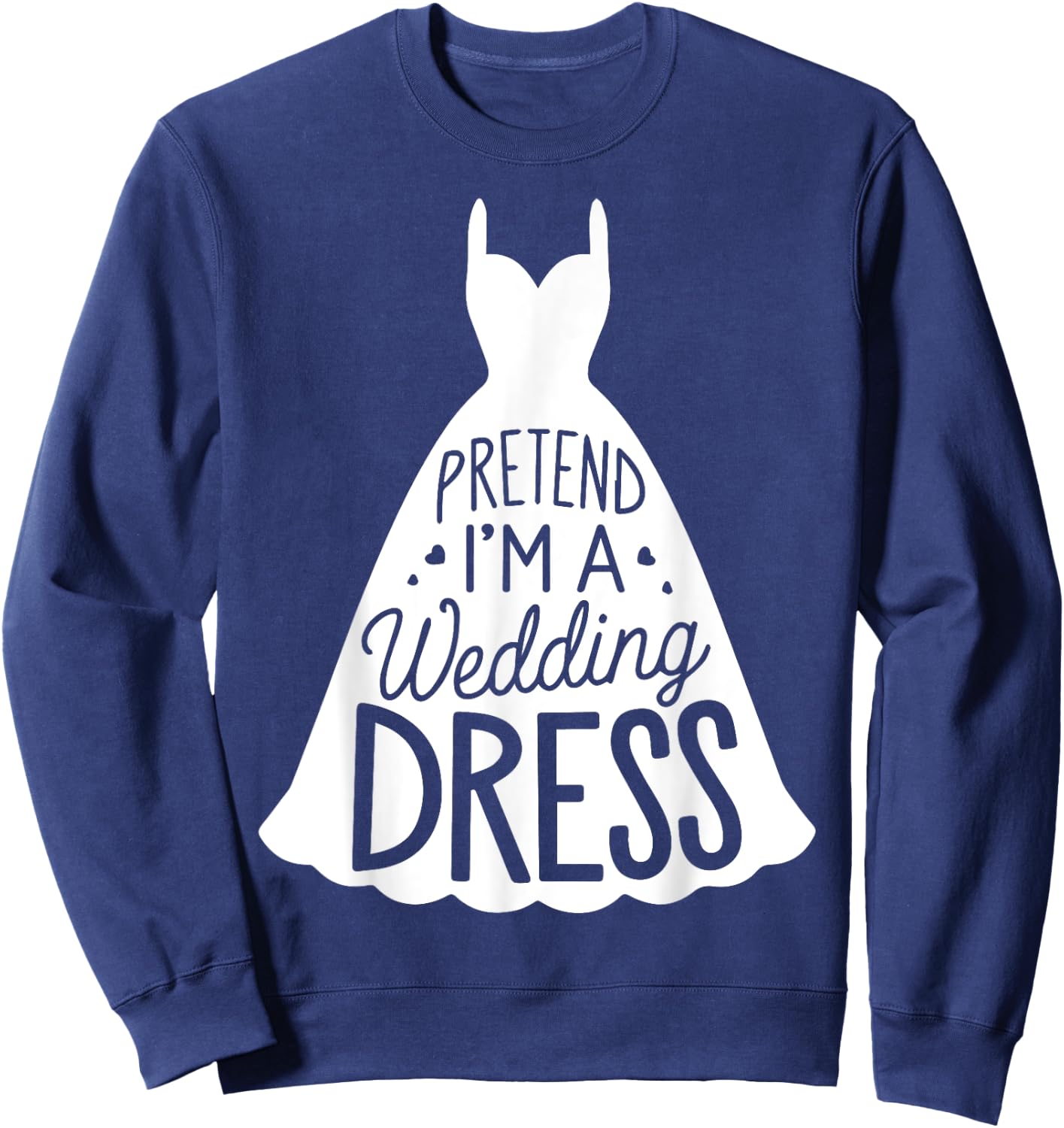 Easy Adult Halloween Costumes Pretend I'm A Wedding Dress Sweatshirt - Sweatshirt | Navy