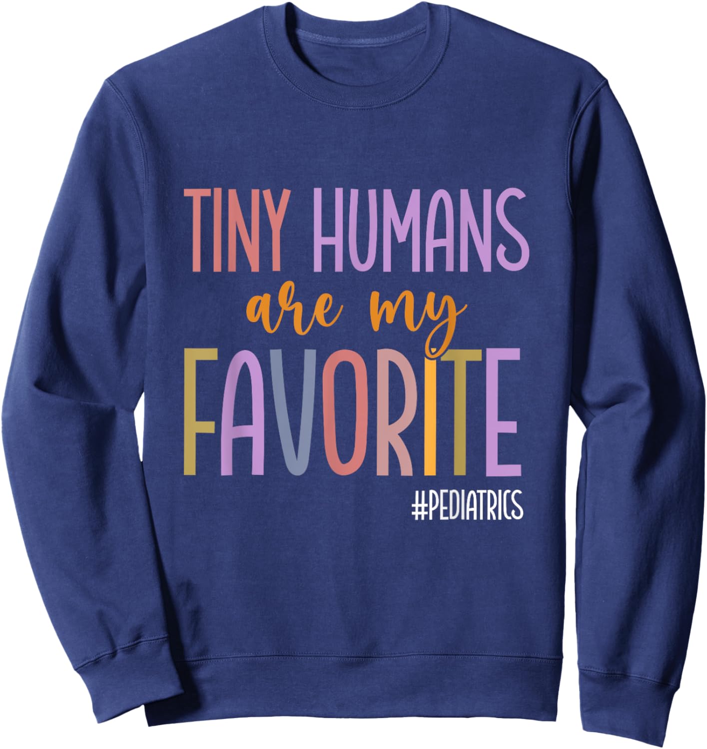 Tiny Humans Are My Favorite Pediatrics NICU Peds Nurse Sweatshirt - Sweatshirt | Navy