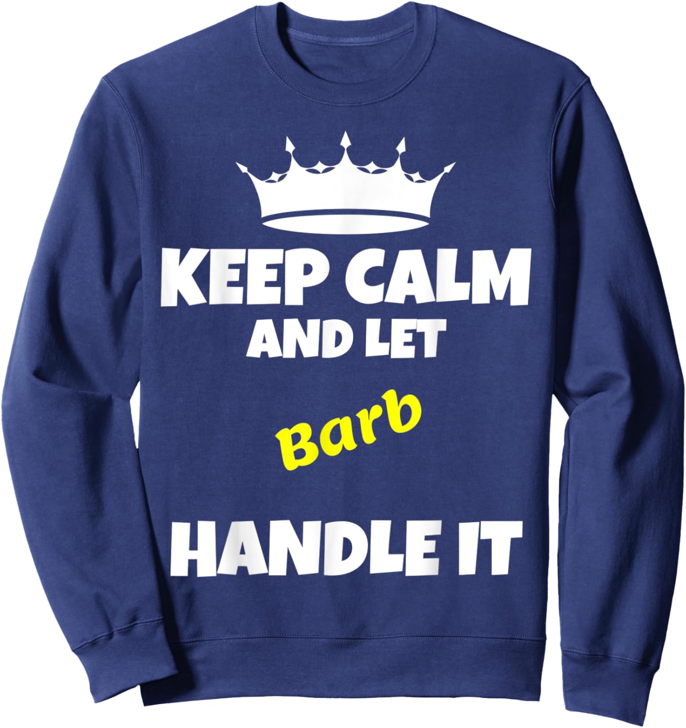 Keep calm and let barb do it. Funny sarcastic saying Sweatshirt - Sweatshirt | Navy