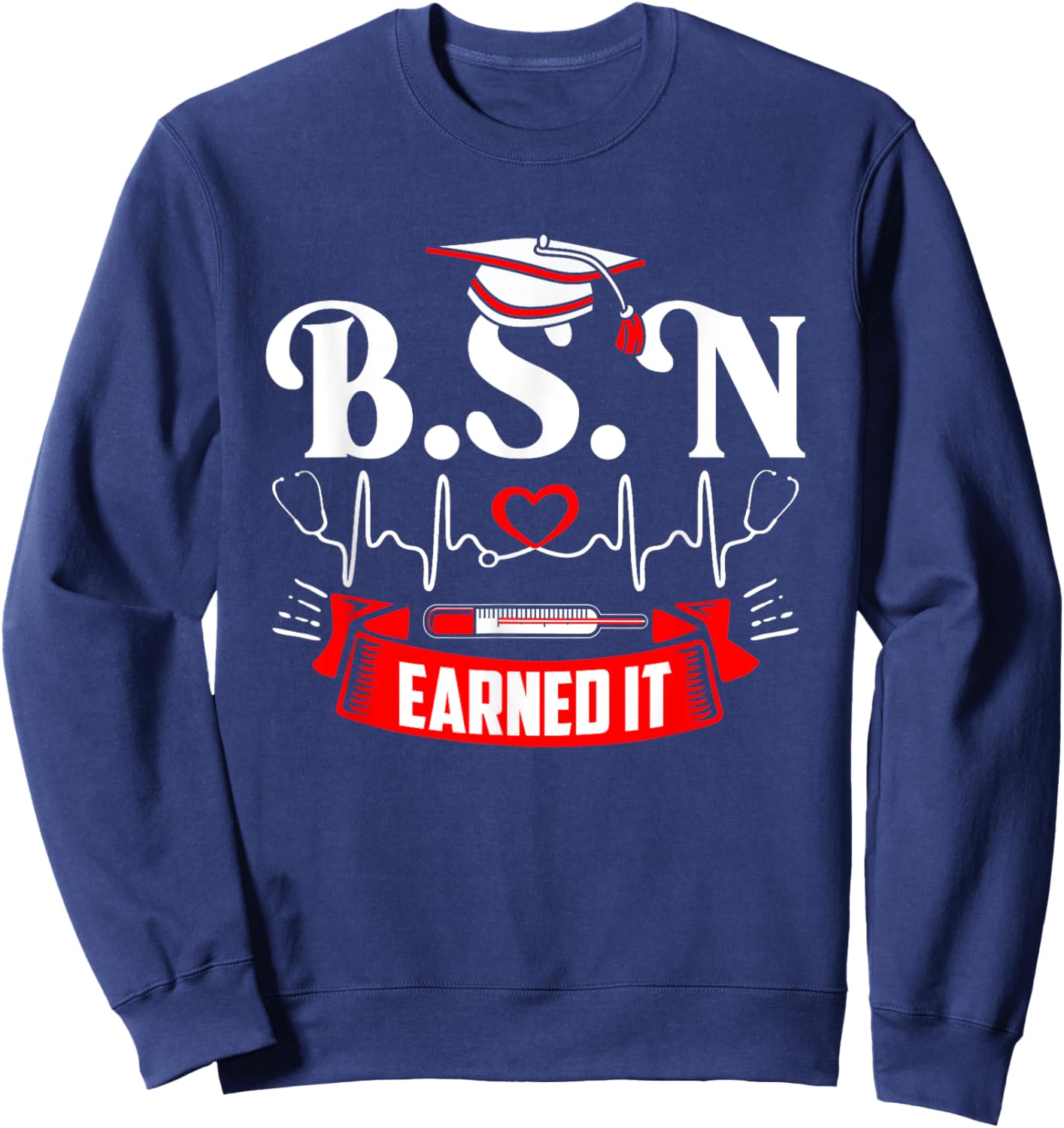 BSN Earned It Nurse Degree Senior Nursing Graduate Bachelor Sweatshirt - Sweatshirt | Navy