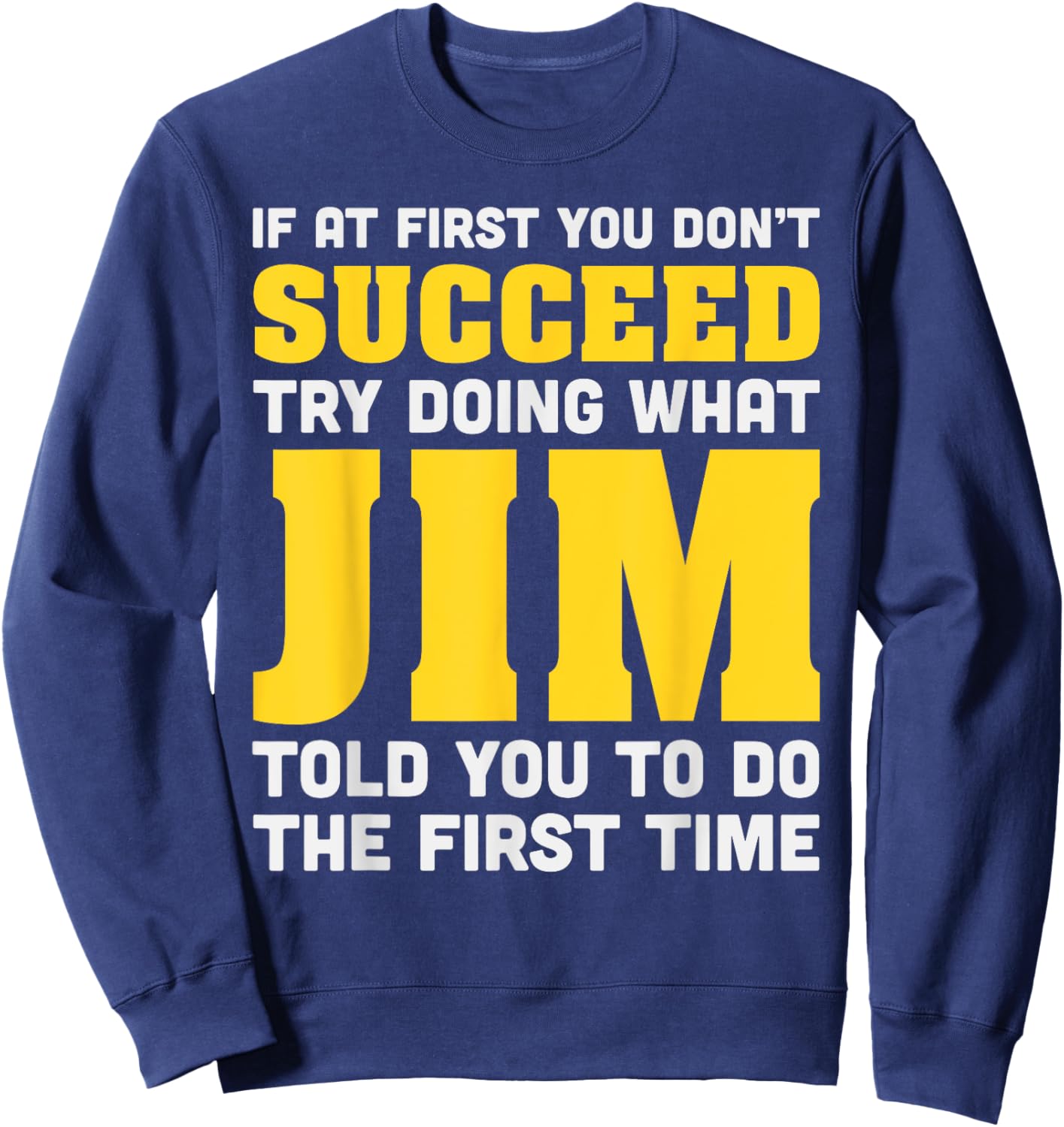 Jim If At First You Don't Succeed Jim Birthday Jim Sweatshirt - Sweatshirt | Navy