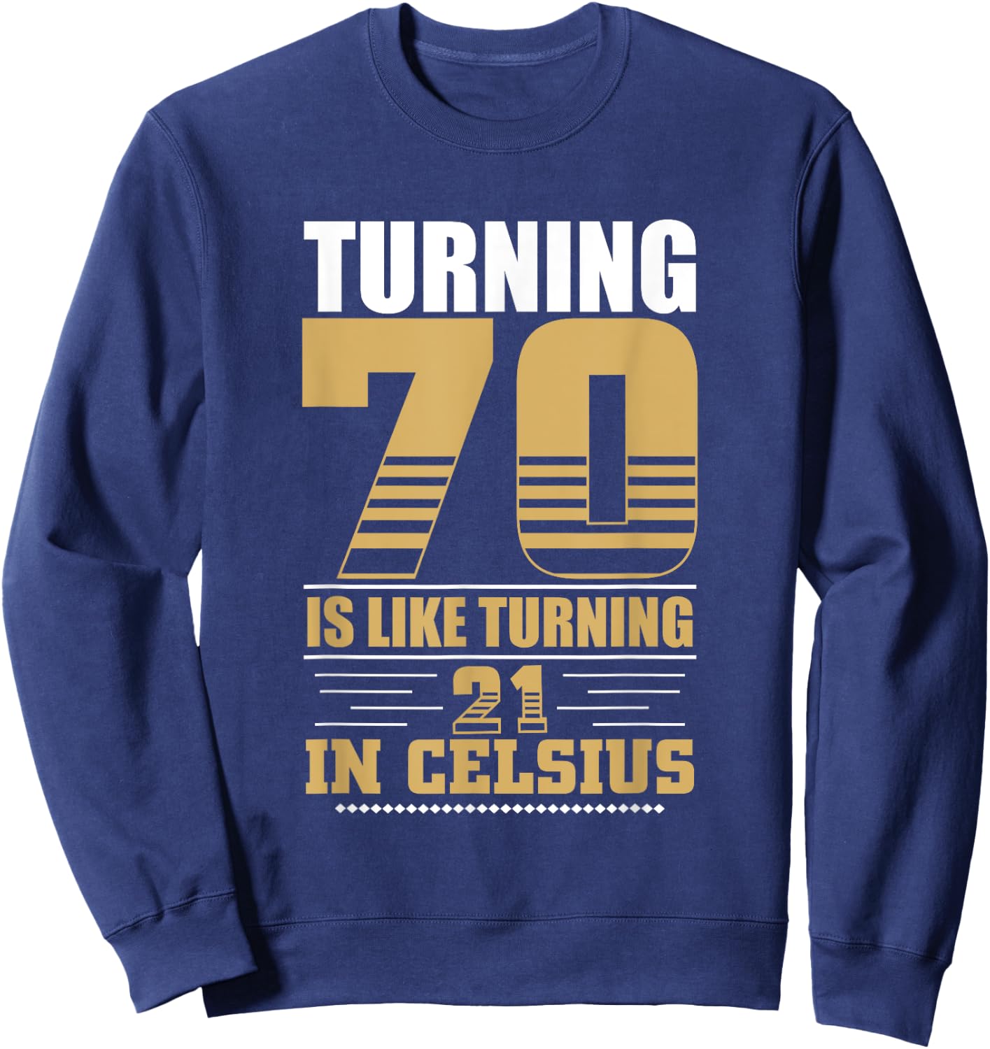 Turning 70 Is Like Turning 21 in Celsius 70th Birthday Sweatshirt - Sweatshirt | Navy