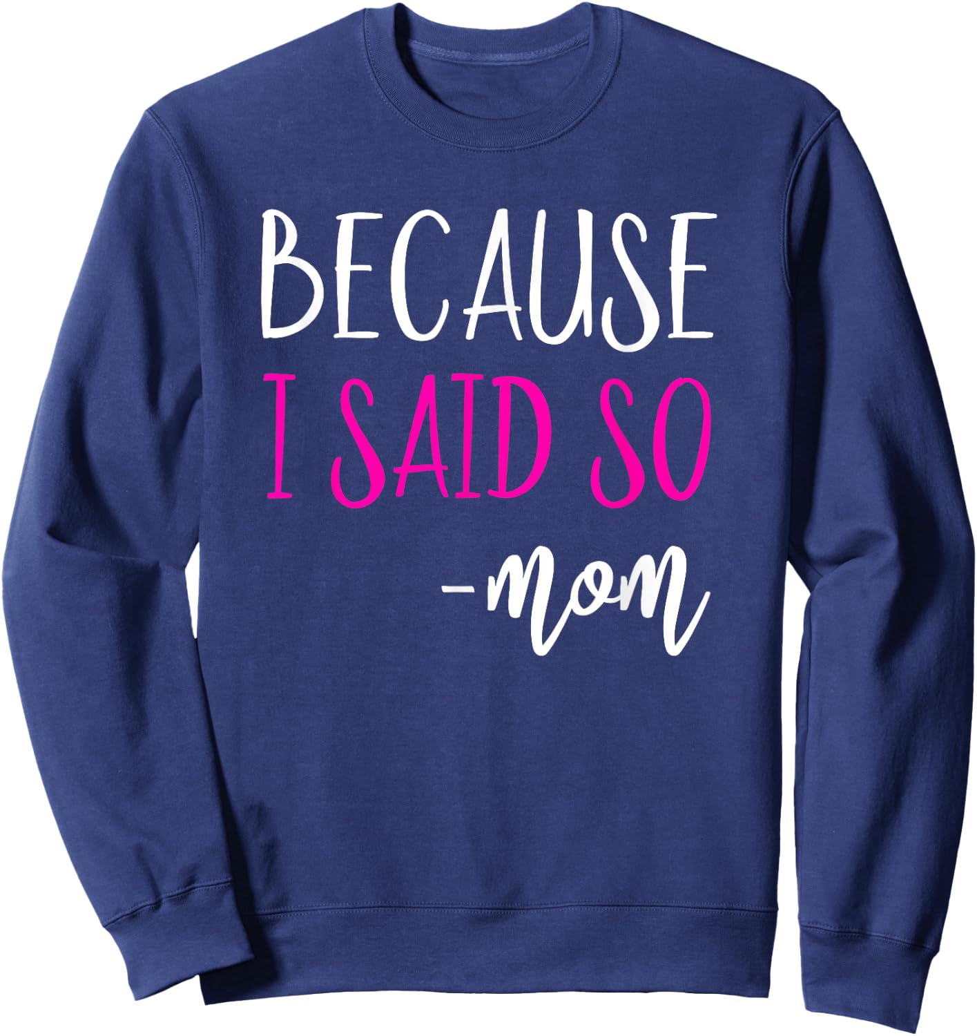 Because I Said So Mom Shirt Mom Saying Shirts Sweatshirt - Sweatshirt | Navy