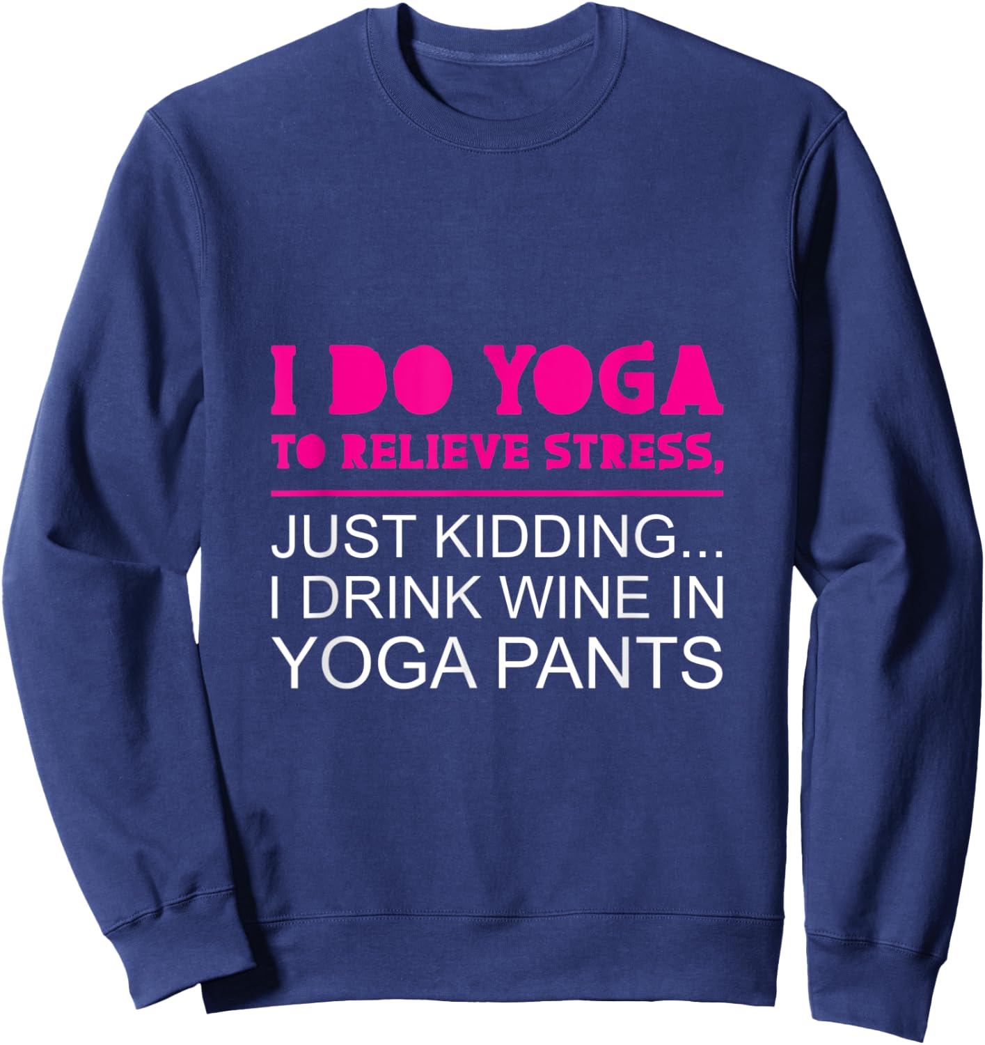 Yoga To Relieve Stress - I Drink Wine In Yoga Pants Sweatshirt - Sweatshirt | Navy