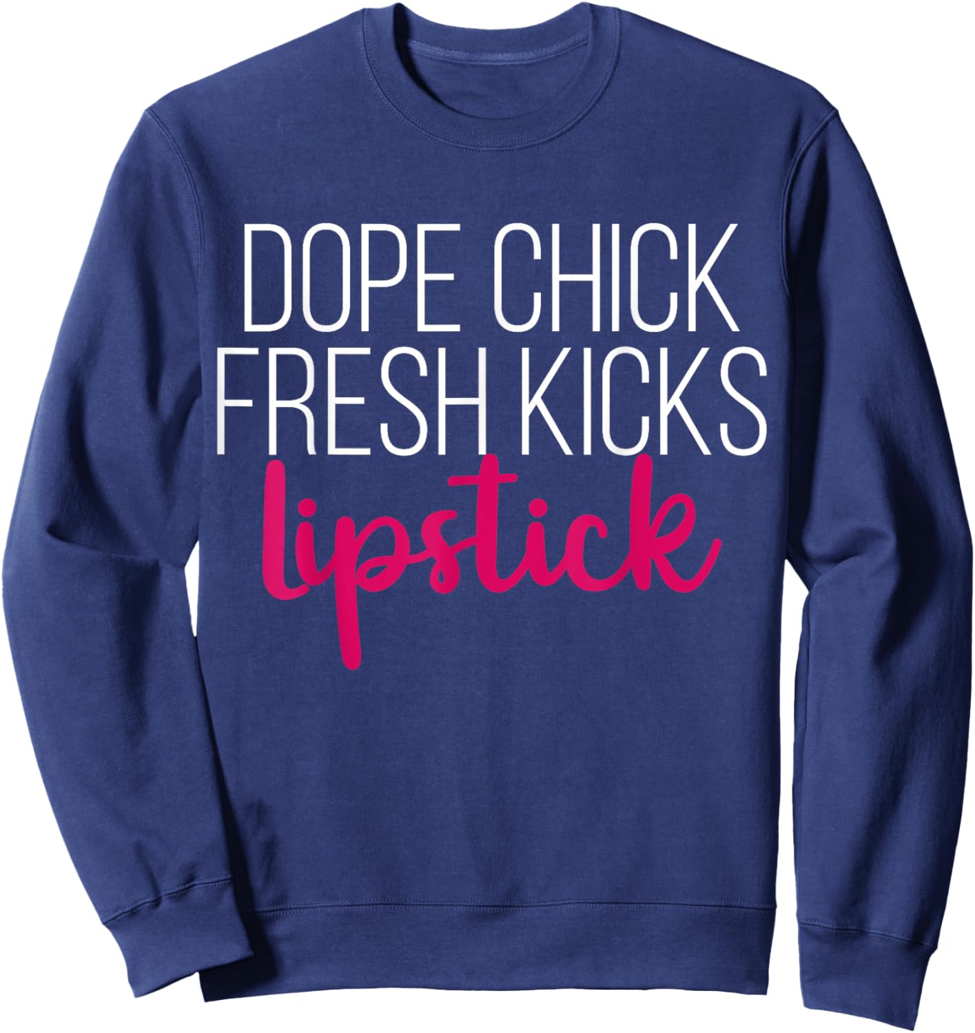 Dope Chick Fresh Kicks Lipstick Funny Saying Women Apparel Sweatshirt - Sweatshirt | Navy