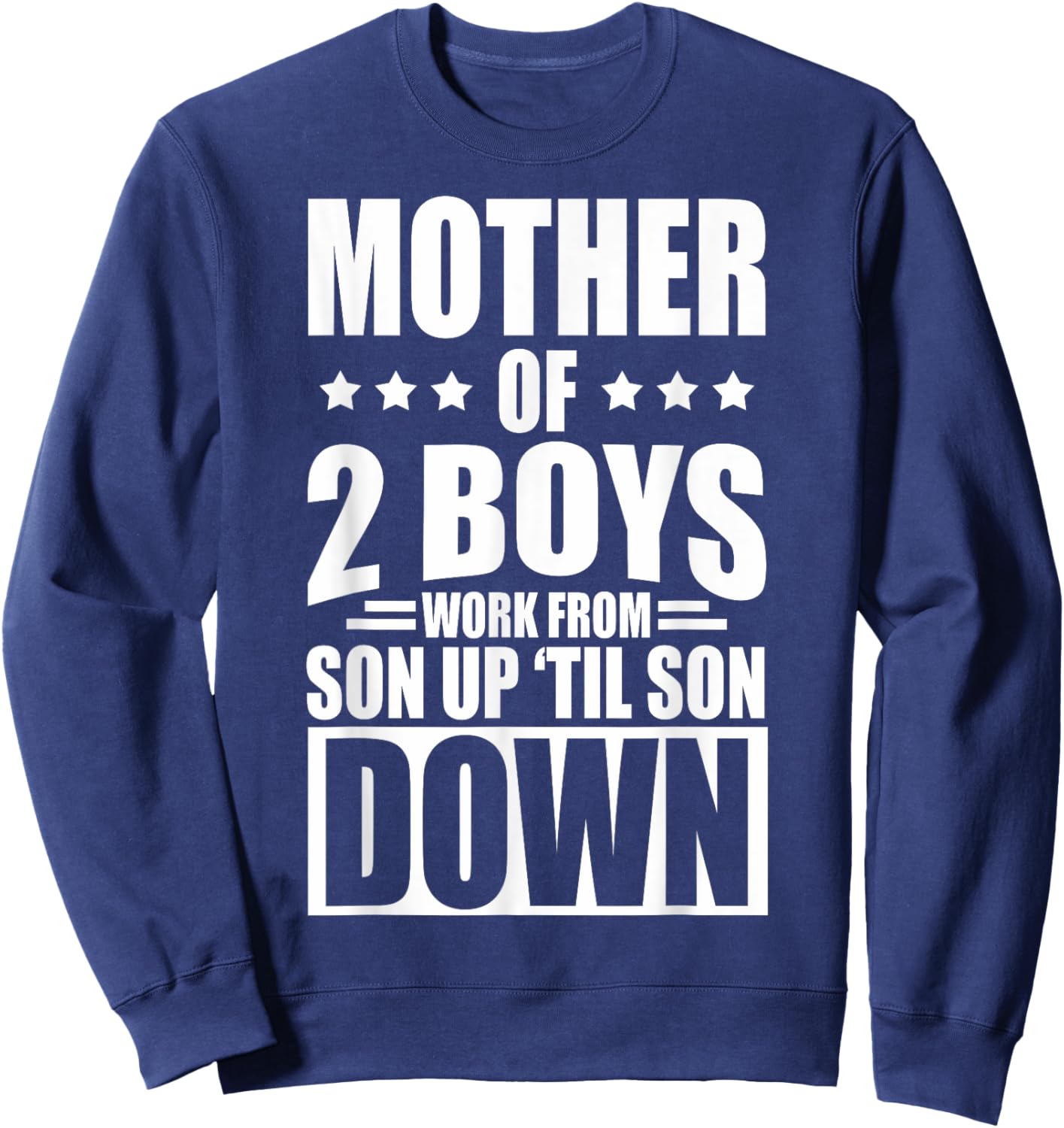 Mother Of 2 Boys Work From Son Up Mother Of 2 Boys Boy Moms Sweatshirt - Sweatshirt | Navy