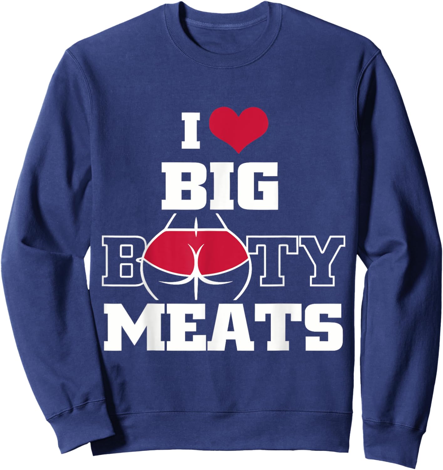 I Love Big Booty Meats Funny Design Sweatshirt - Sweatshirt | Navy