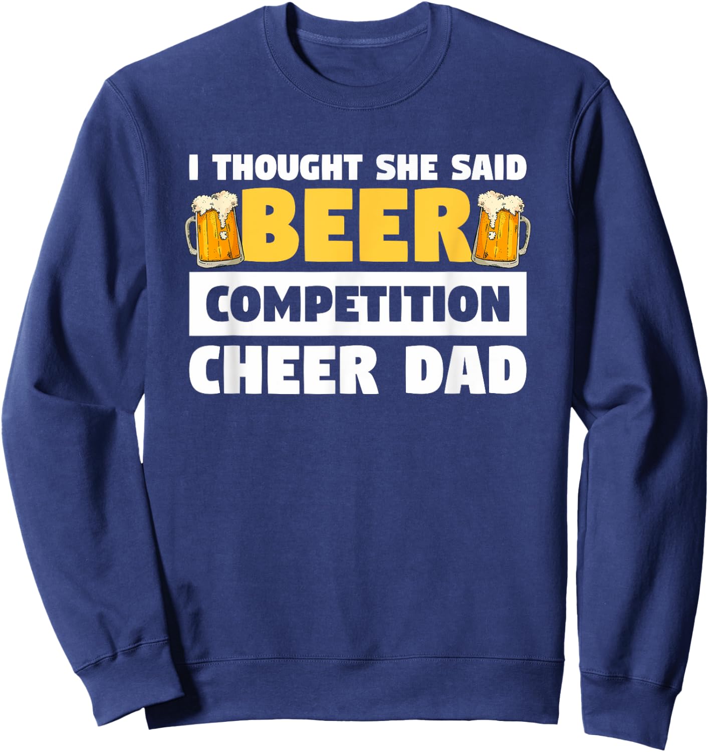 I Thought She Said Beer Competition Cheer Dad Sweatshirt - Sweatshirt | Navy