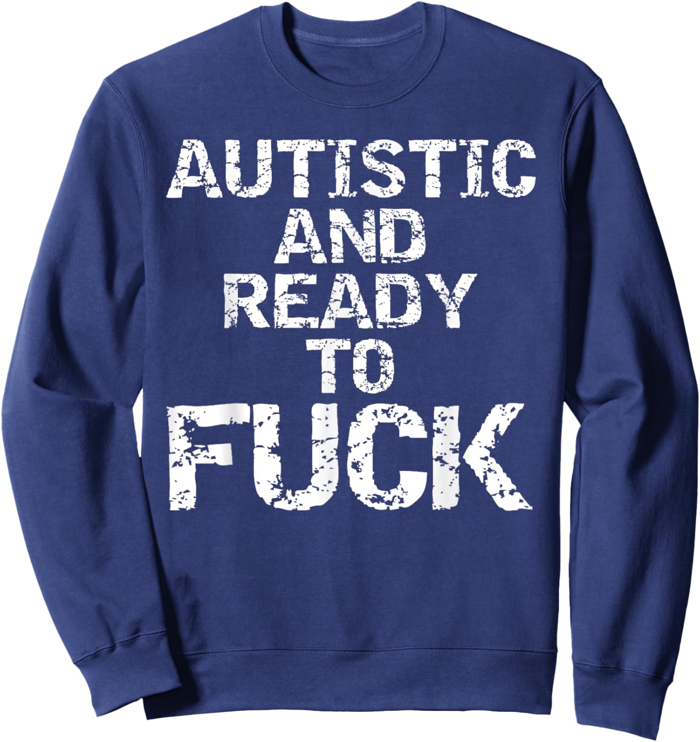 Autistic and Ready to Fuck Funny Quote Saying for Autism Sweatshirt - Sweatshirt | Navy