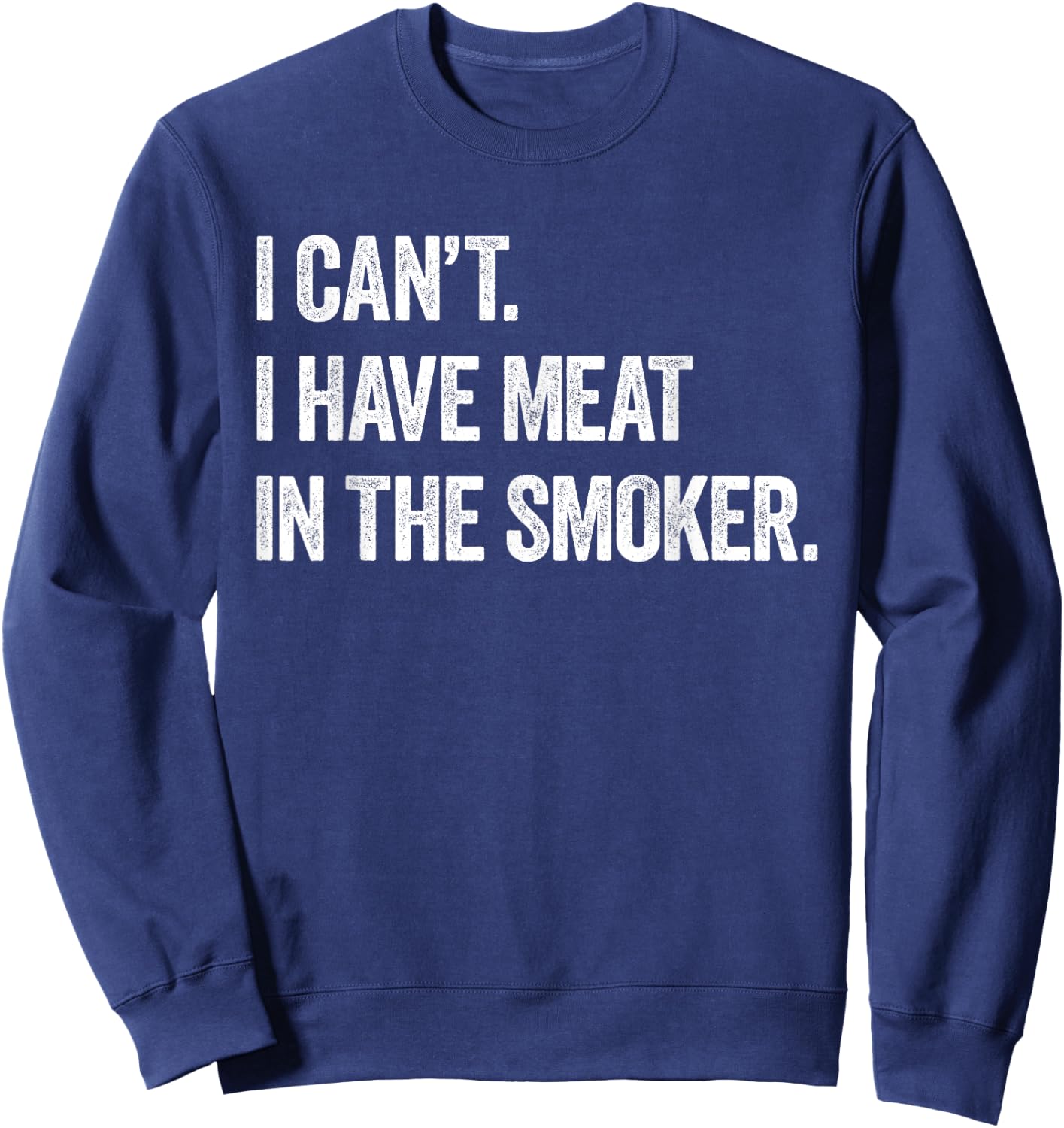 I Cant I Have Meat In The Smoker - Funny BBQ Smoking Gift Sweatshirt - Sweatshirt | Navy