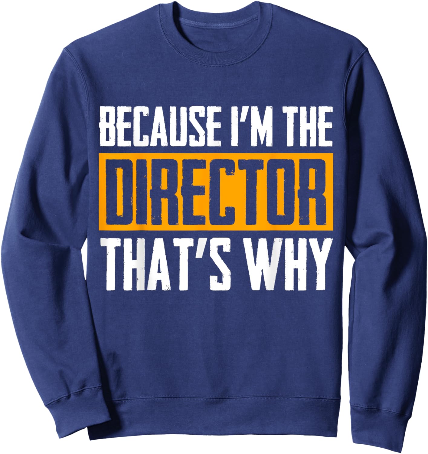 Because I'm The Director That's Why Sweatshirt - Sweatshirt | Navy