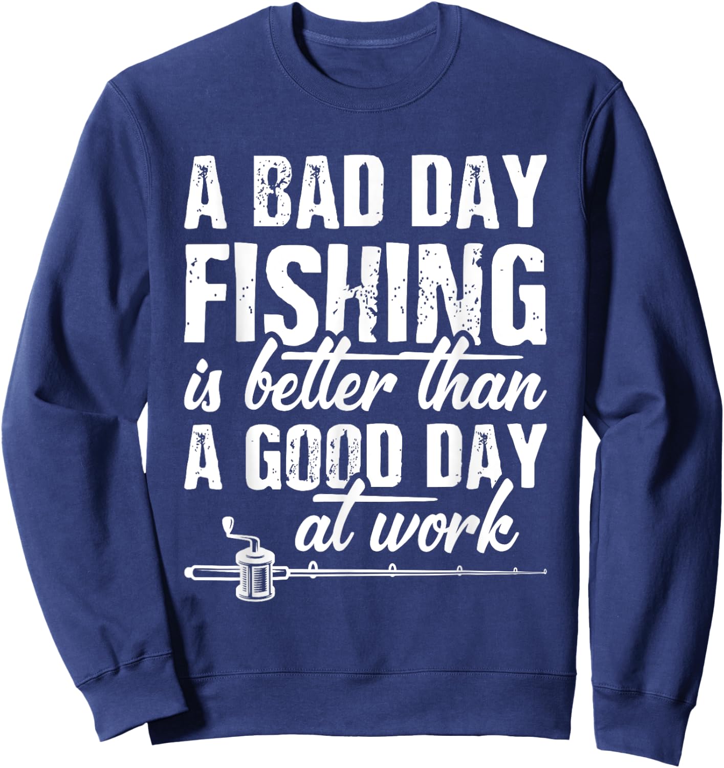 A Bad Day Fishing Is Better Than A Good Day At Work Sweatshirt - Sweatshirt | Navy