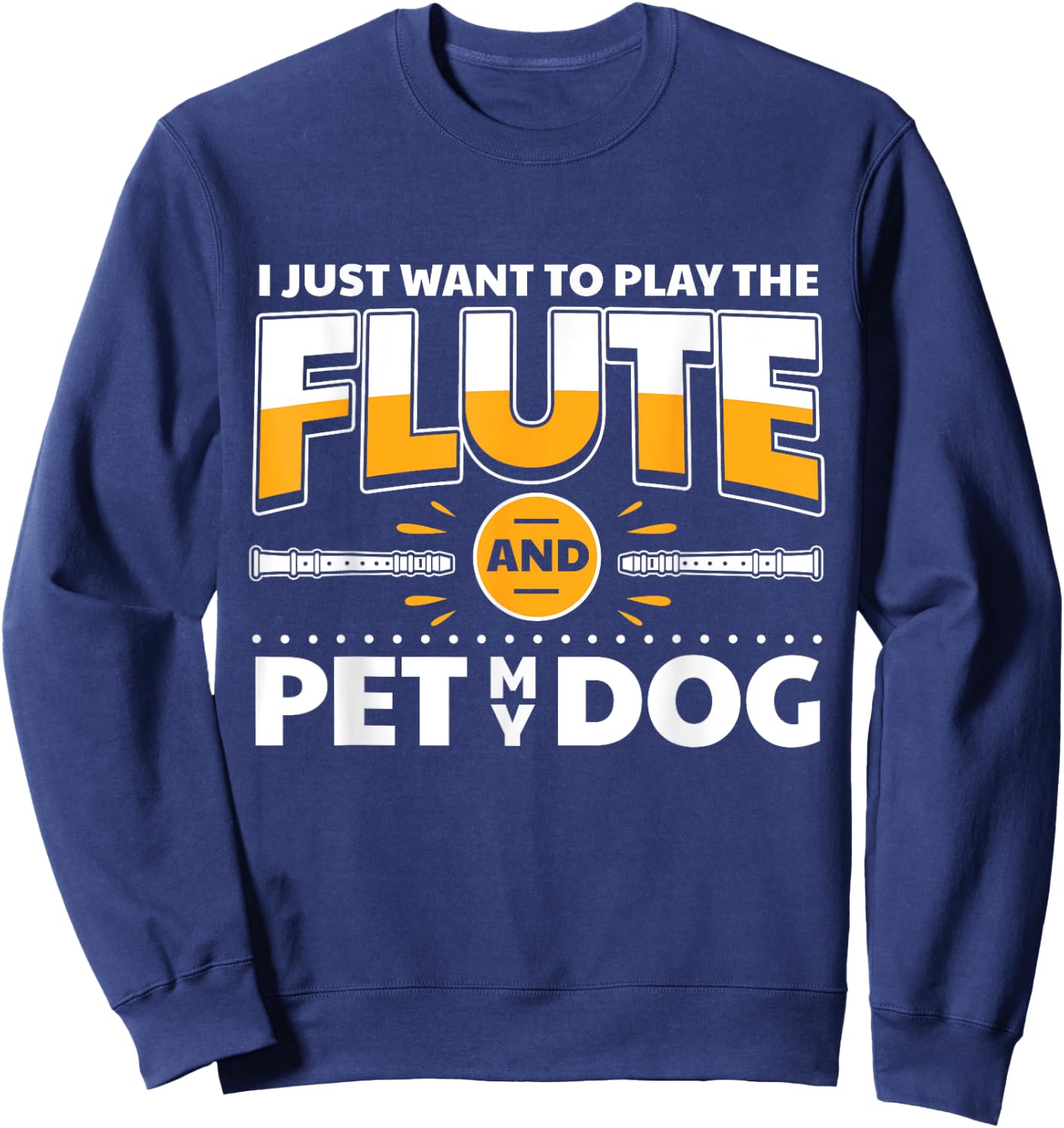 Flute Player Dog Owner Flutist I Play The Flute & Pet My Dog Sweatshirt - Sweatshirt | Navy