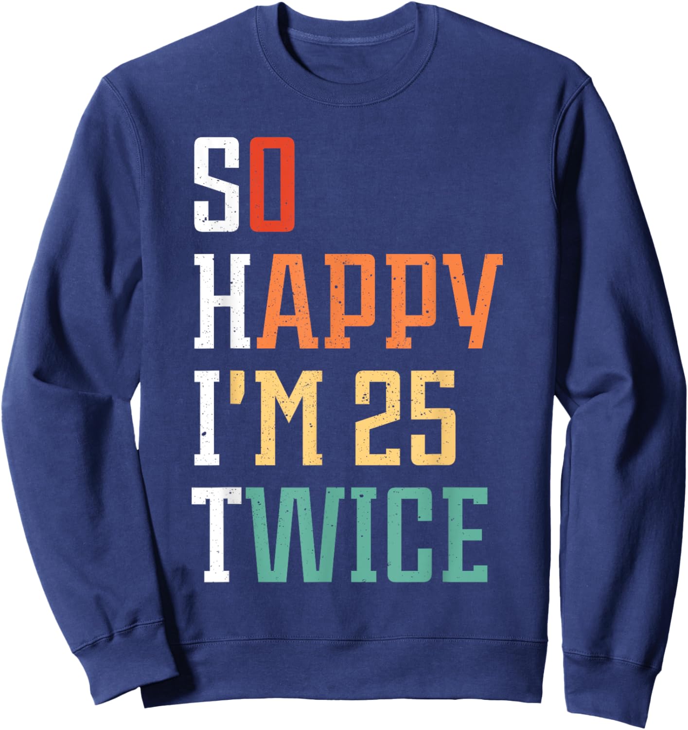 So Happy I'm 25 Twice Funny 50th Birthday 50 Years Old Bday Sweatshirt - Sweatshirt | Navy