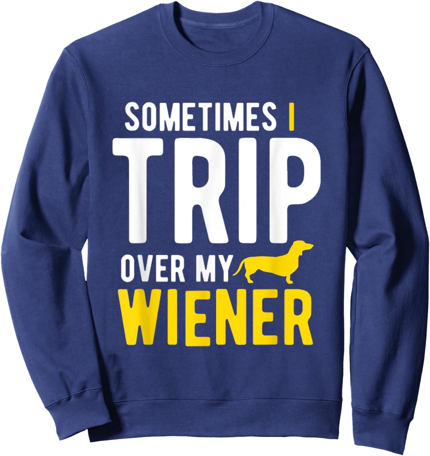 Sometimes I Trip Over My Wiener Dachshund Funny Weiner Dog Women Sweatshirt - Sweatshirt | Navy
