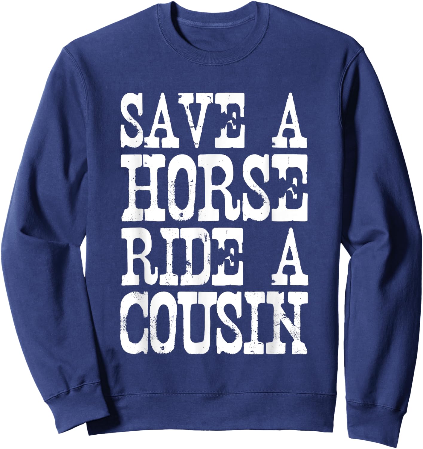 Save A Horse Ride A Cousin Redneck Sweatshirt - Sweatshirt | Navy