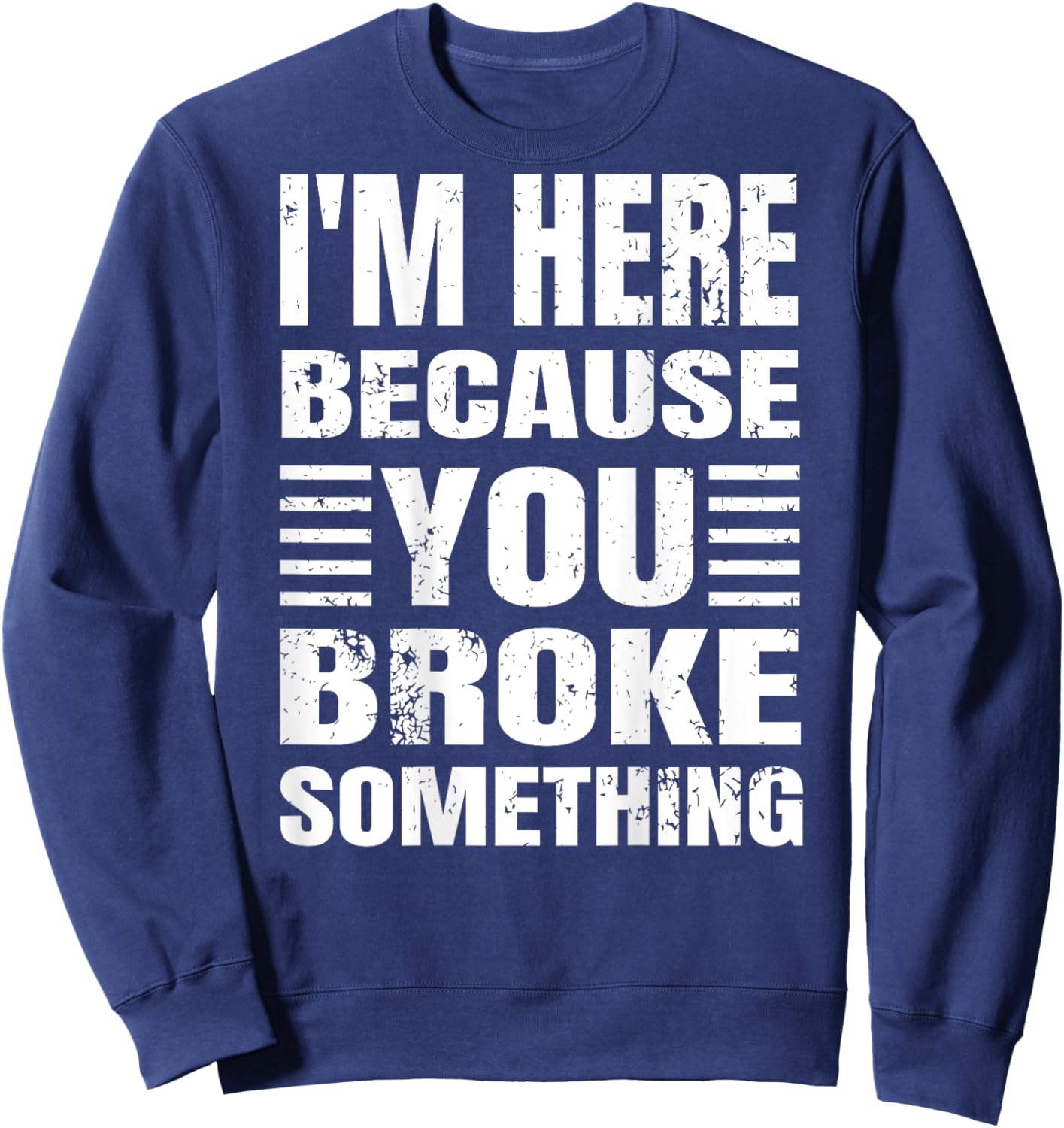 I'm Here Because You Broke Something Grunge Text (BACK ONLY) Sweatshirt - Sweatshirt | Navy