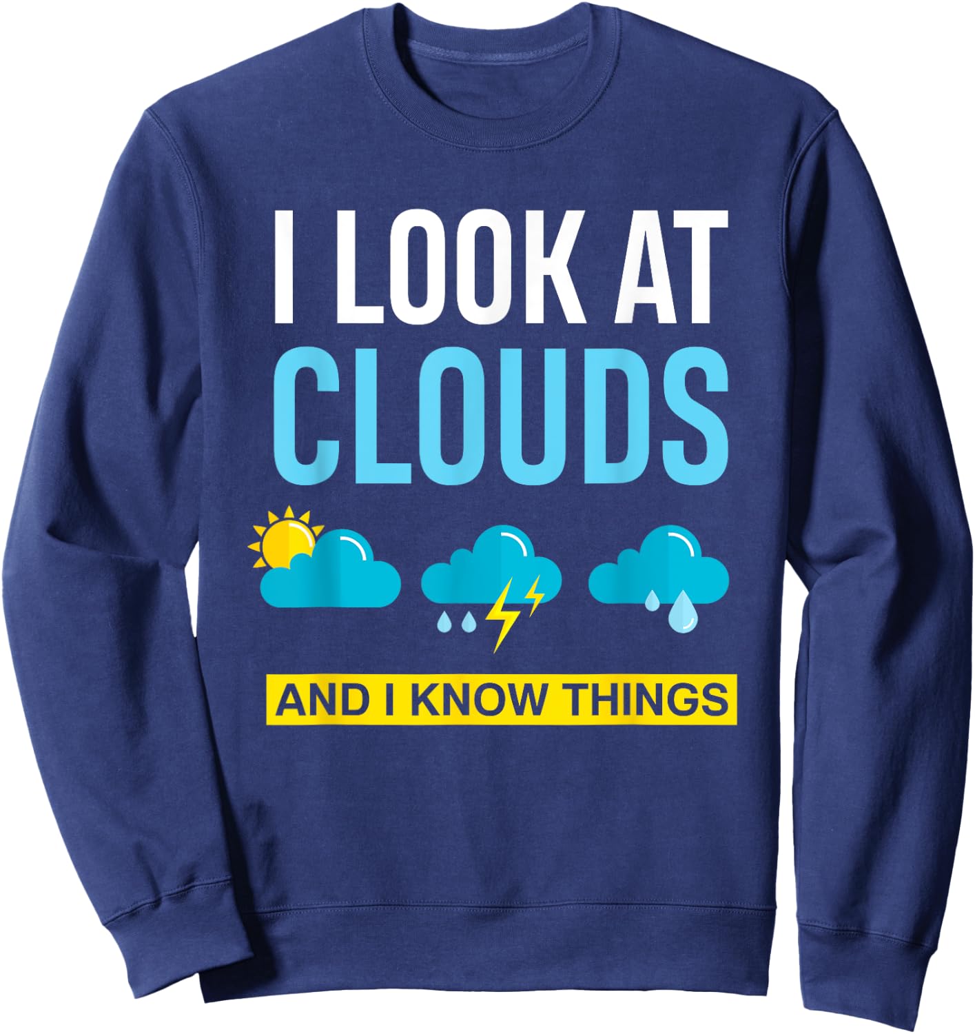 I Look At Clouds And I Know Things Funny Meteorologist Gift Sweatshirt - Sweatshirt | Navy