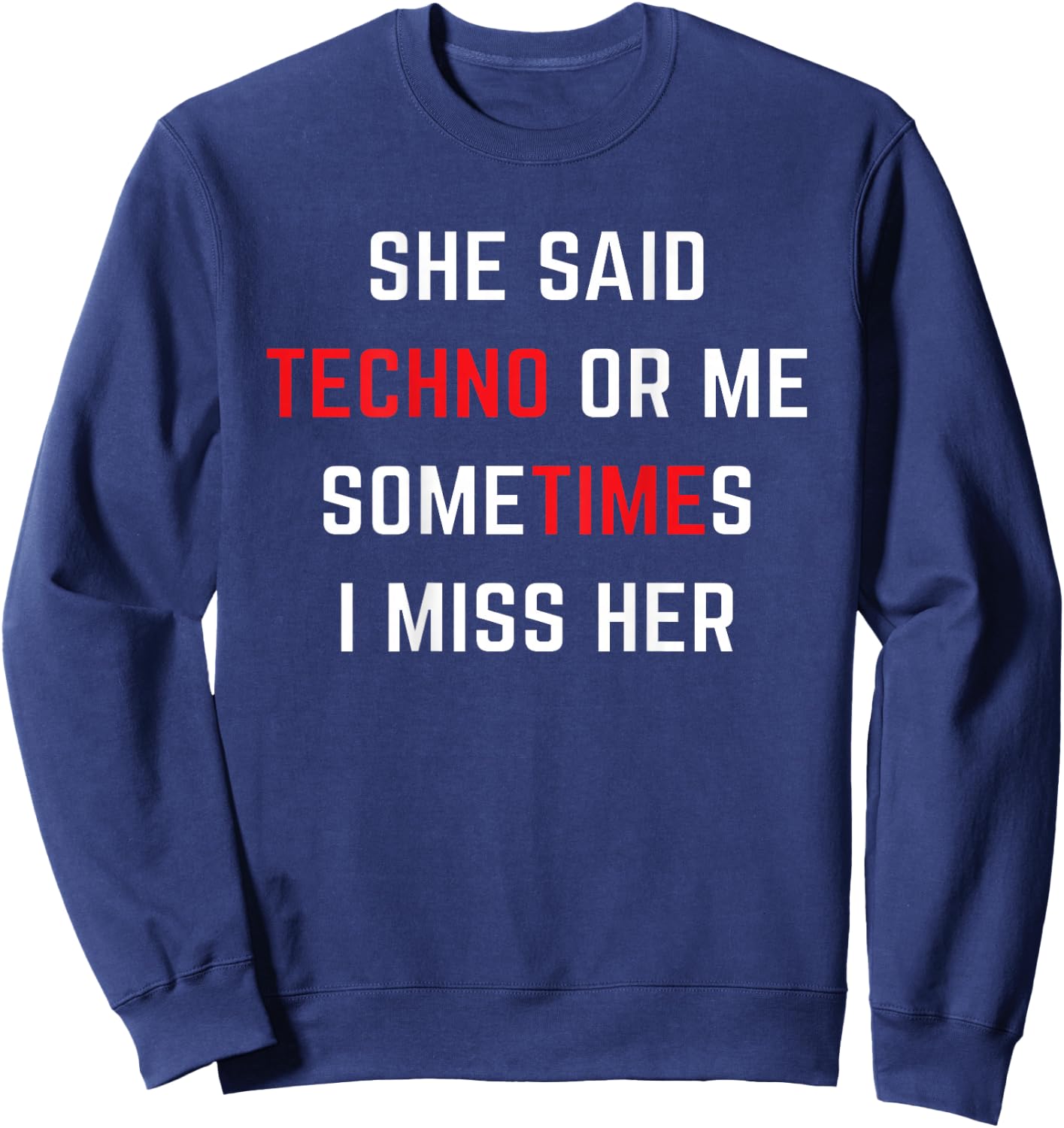 She said TECHNO or me someTIMEs i miss her Girlfried Sweatshirt - Sweatshirt | Navy