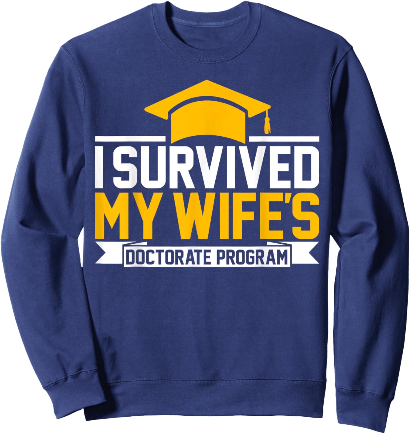 I survived MY wife's Doctorate Program funny PhD Husband Sweatshirt - Sweatshirt | Navy