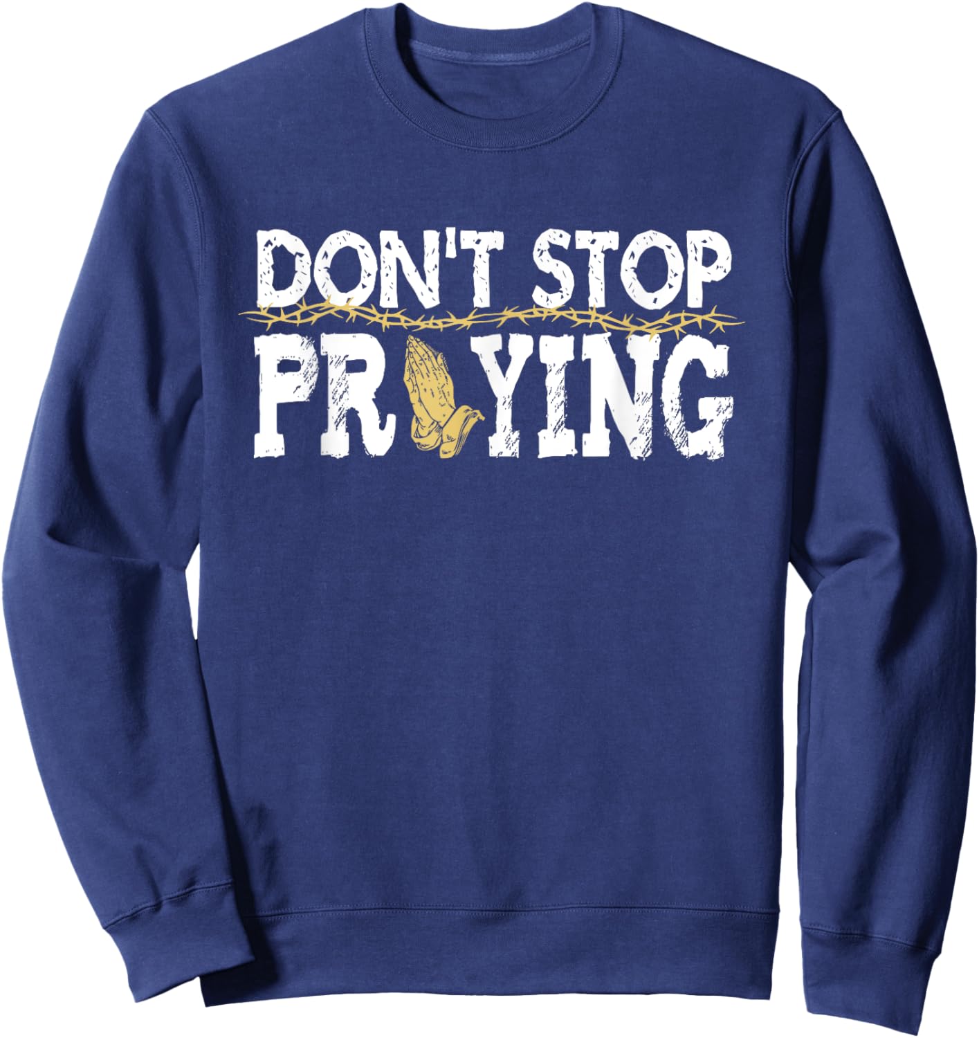 Christian Jesus Saying Quote - Don't Stop Praying - Church Sweatshirt - Sweatshirt | Navy