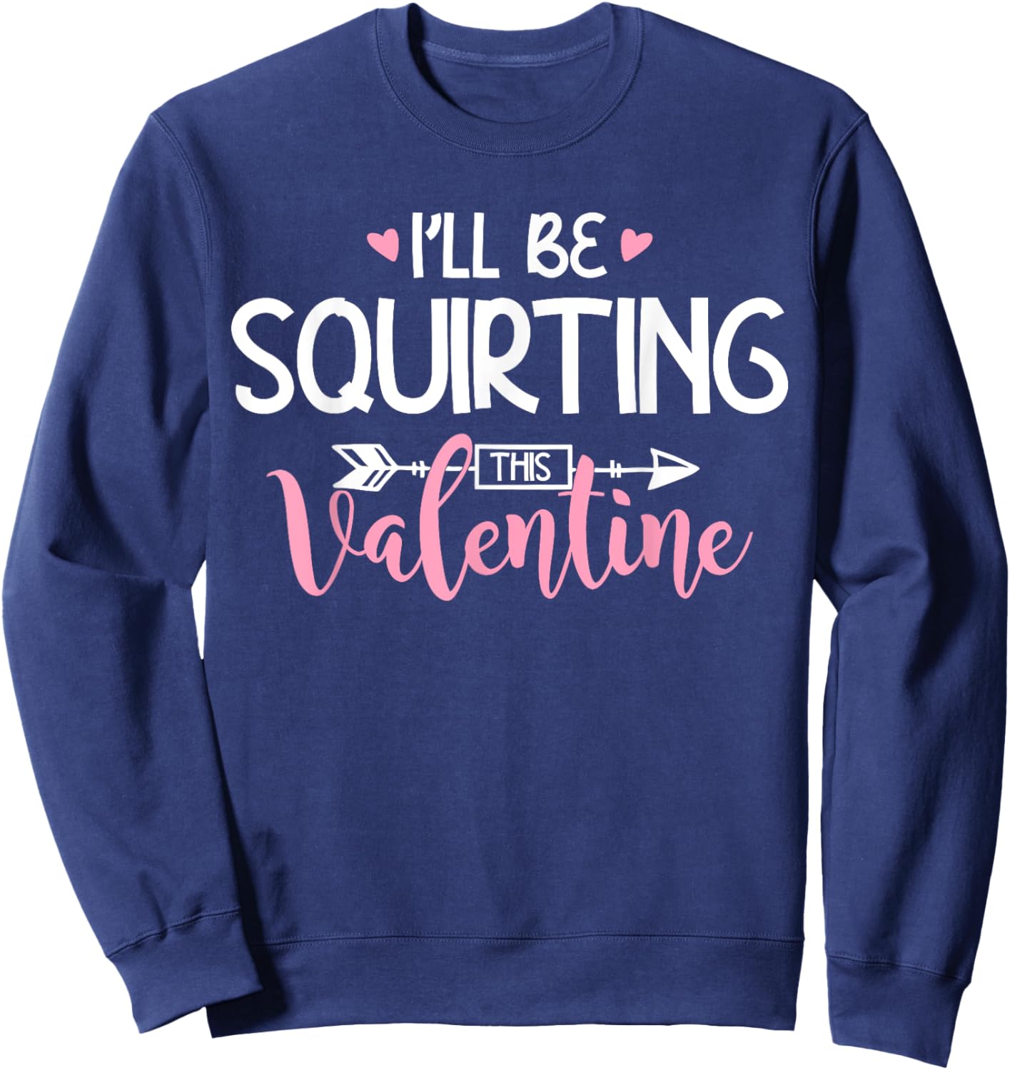 I'll Be Squirting This Valentine Apparel Sweatshirt - Sweatshirt | Navy