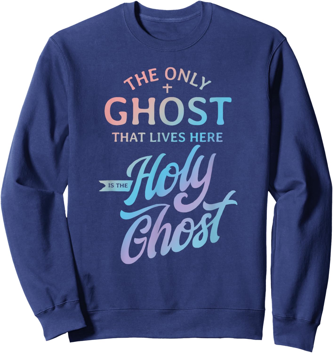 The Only Ghost That Lives Here is The Holy Ghost - Funny Sweatshirt - Sweatshirt | Navy