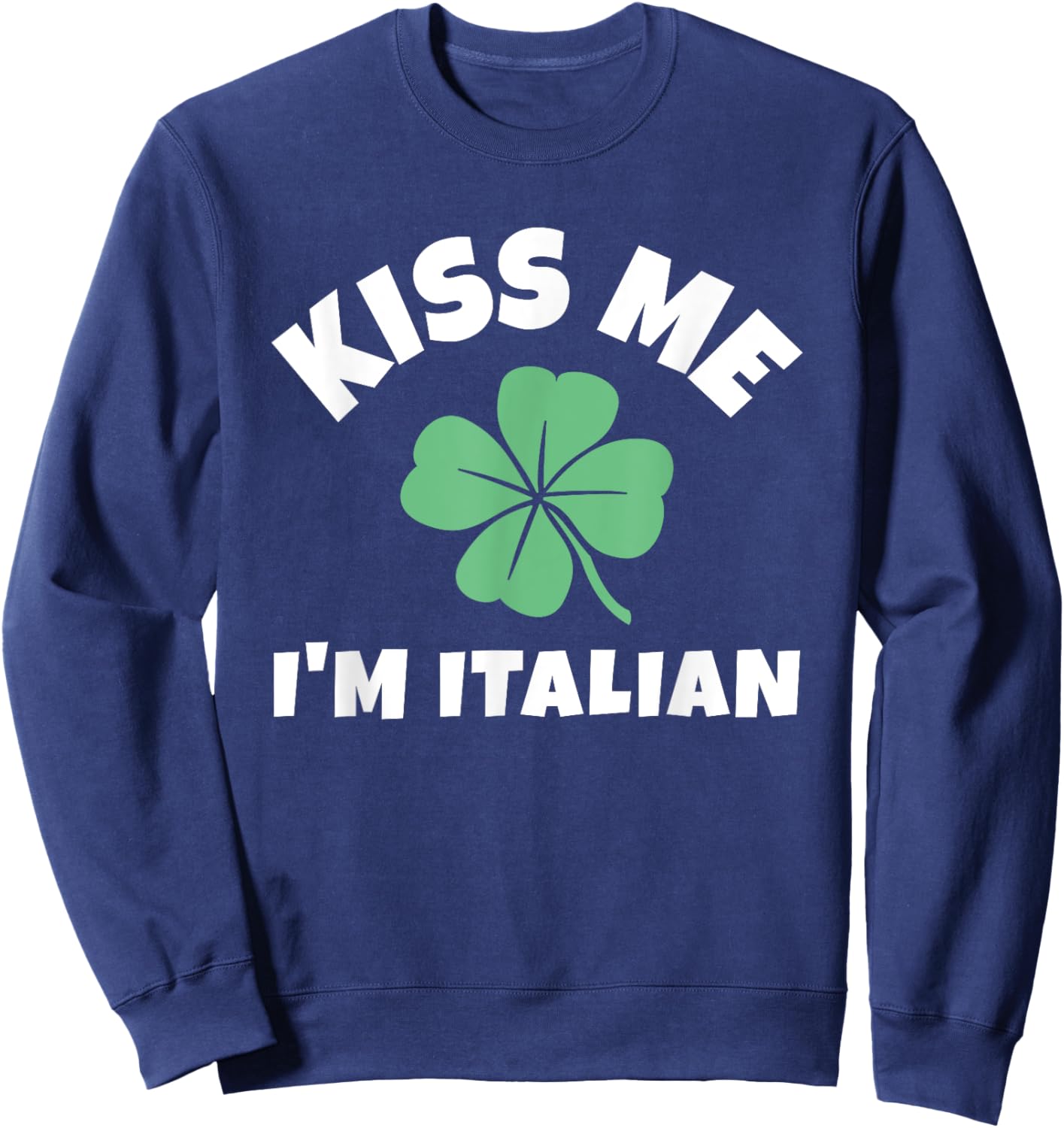 Kiss Me I'm Italian St. Patrick's Day Irish Italy Sweatshirt - Sweatshirt | Navy
